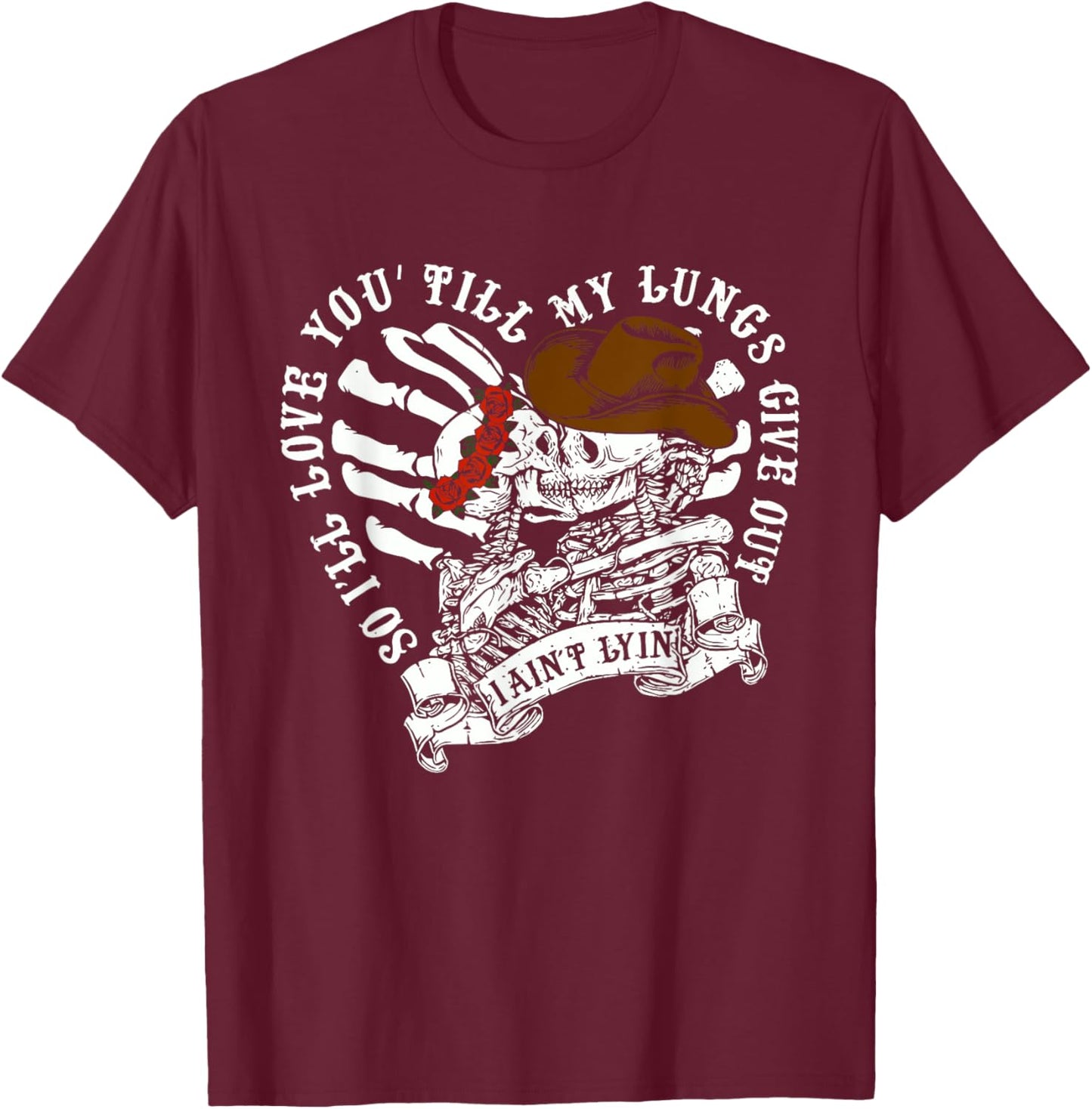So I'll Love You Till My Lung Give Out I Ain't Lyin Quote T-Shirt - T-Shirt | Maroon