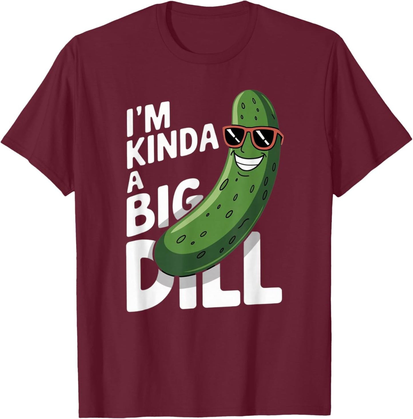 I'm Kinda A Big Dill T-Shirt - T-Shirt | Maroon