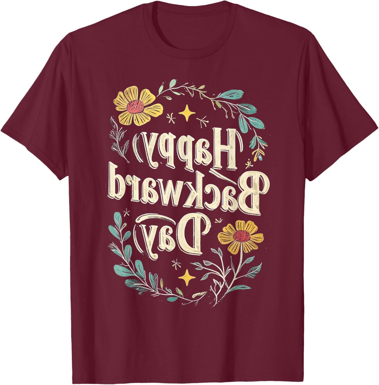 Happy National Backward Day Reverse Floral Text Backwards T-Shirt - T-Shirt | Maroon
