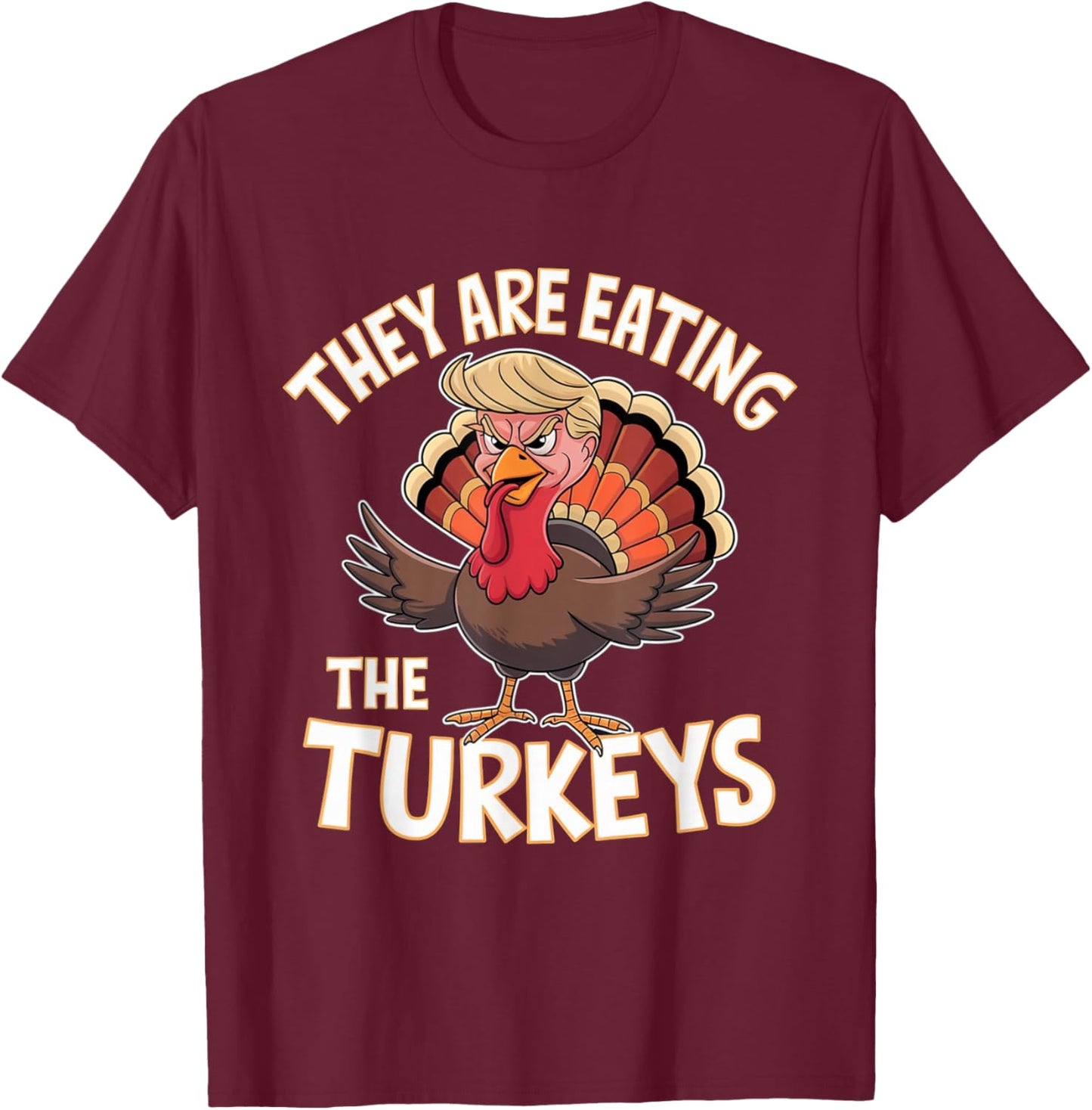They Are Eating The Turkeys Thanksgiving Humor T-Shirt - T-Shirt | Maroon