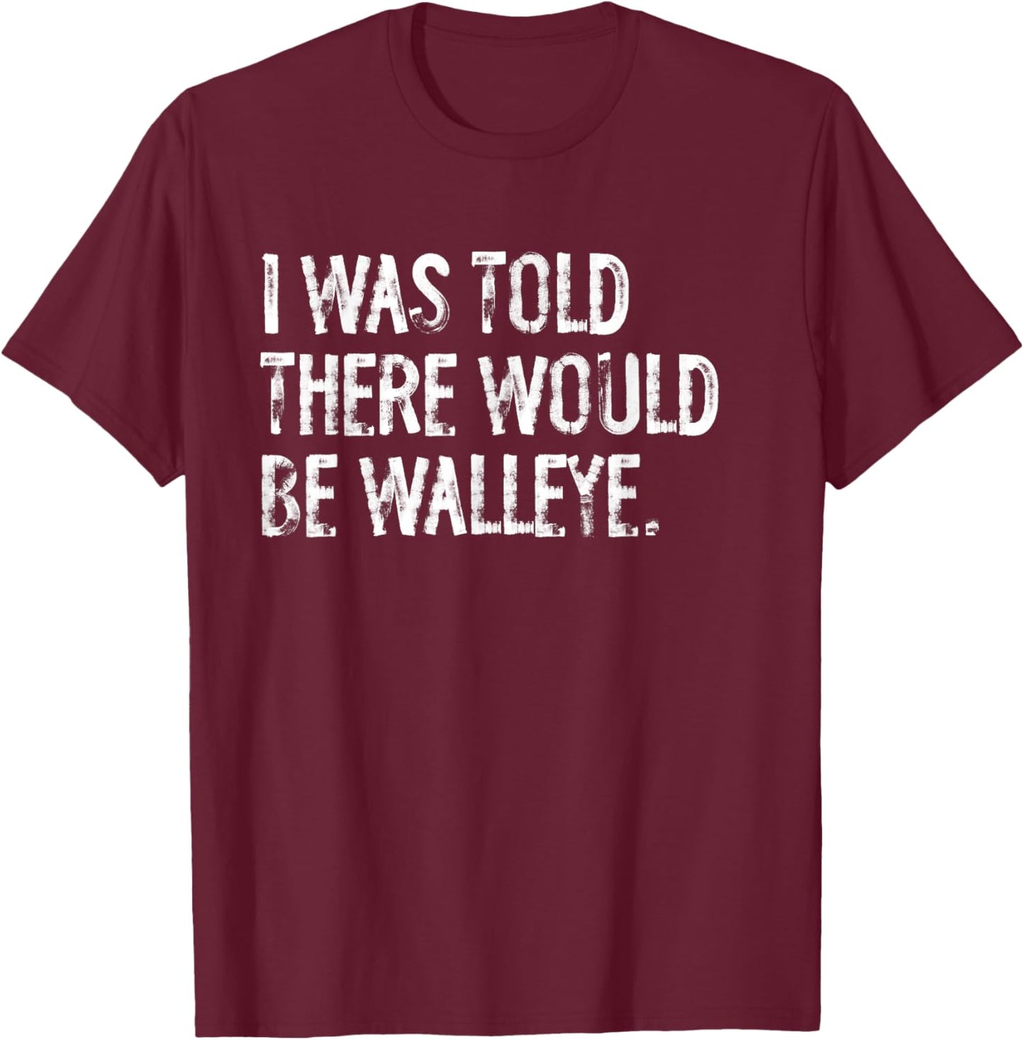 I Was Told There Would Be Walleye Fishing T-Shirt - T-Shirt | Maroon