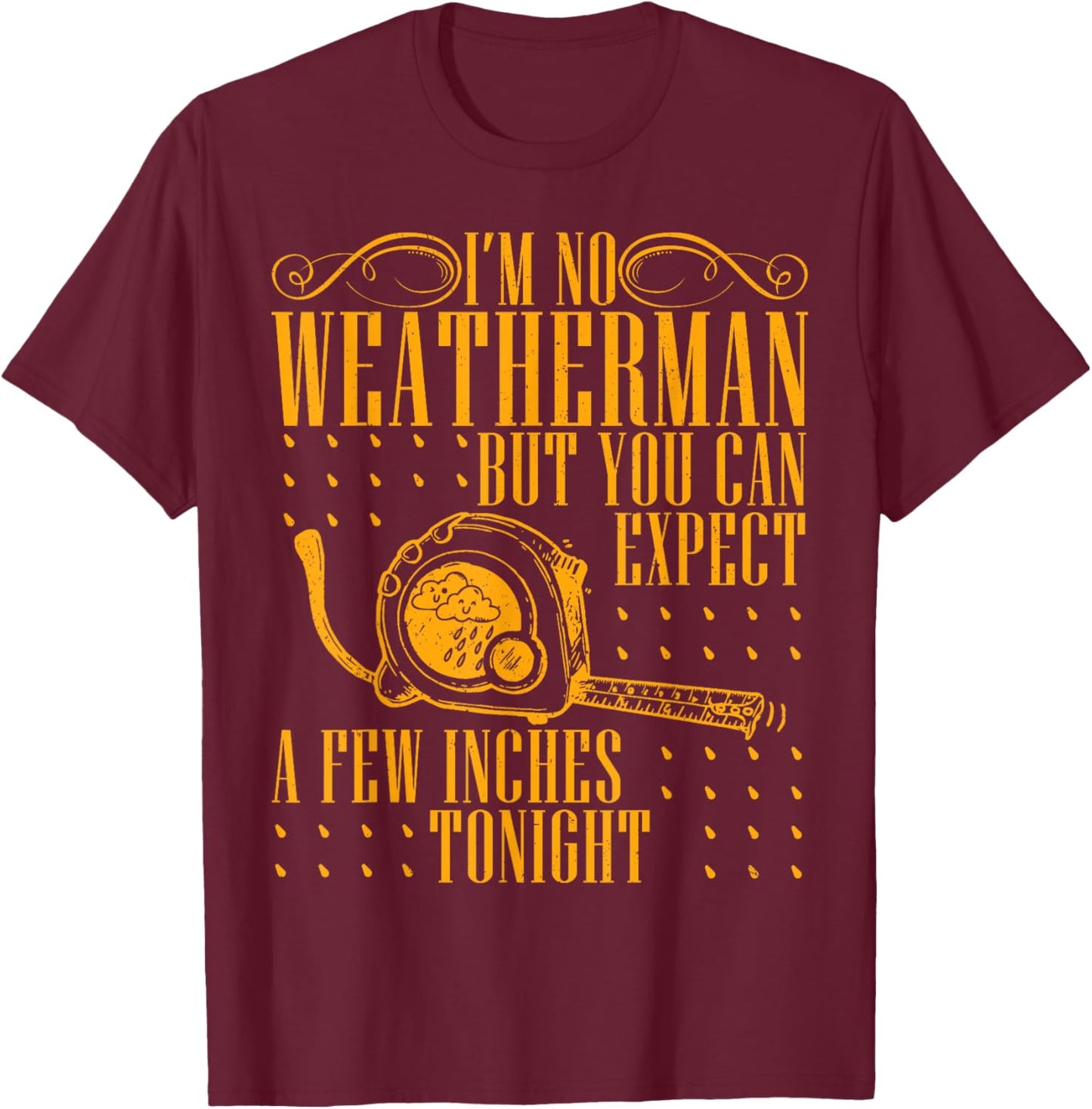 I'm No Weatherman But You Can Expect A Few Inches Tonight T-Shirt - T-Shirt | Maroon