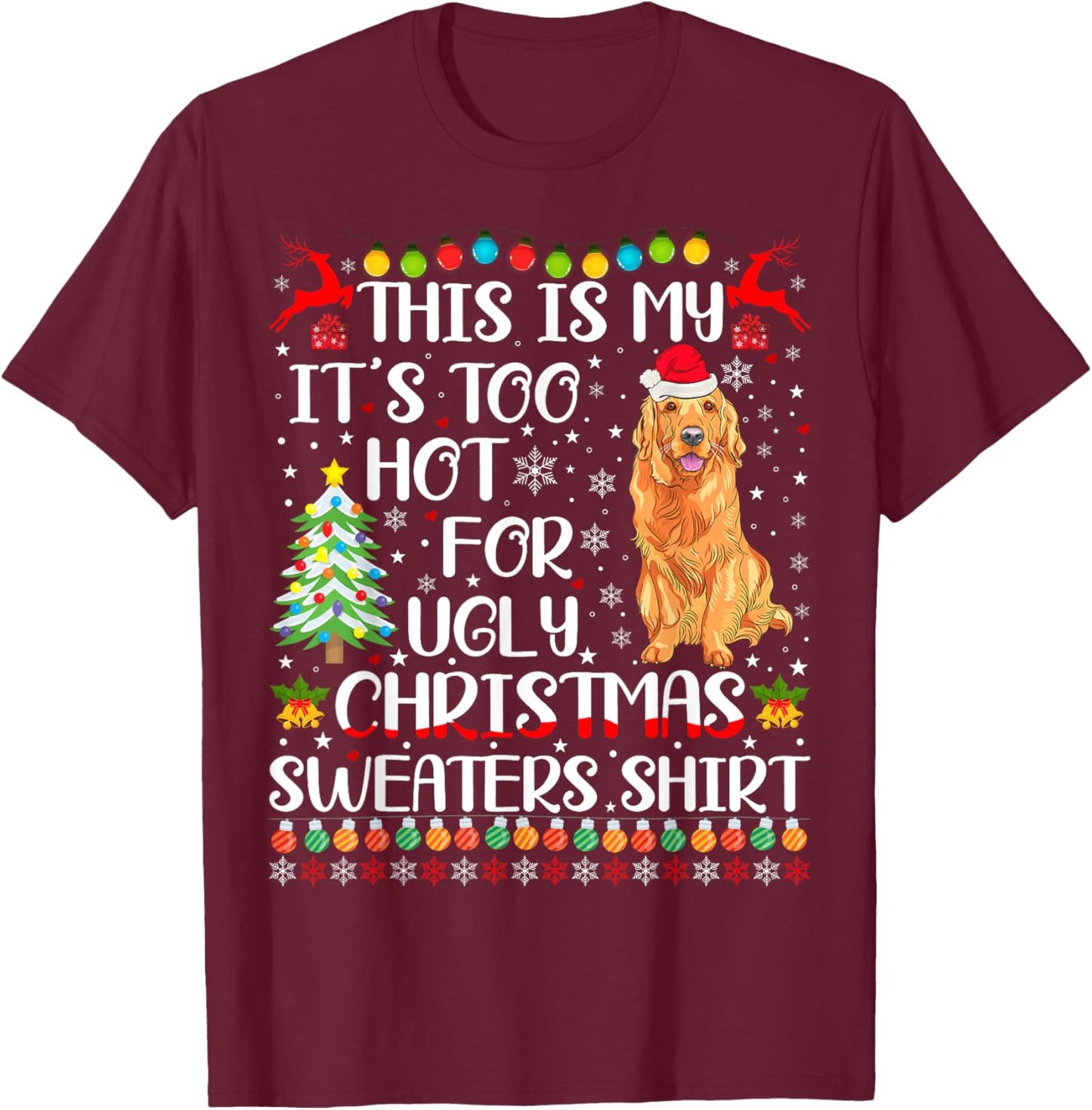 It's Too Hot For Ugly Christmas Sweater Golden Retriever Dog Men Women Kids T-Shirt - T-Shirt | Maroon
