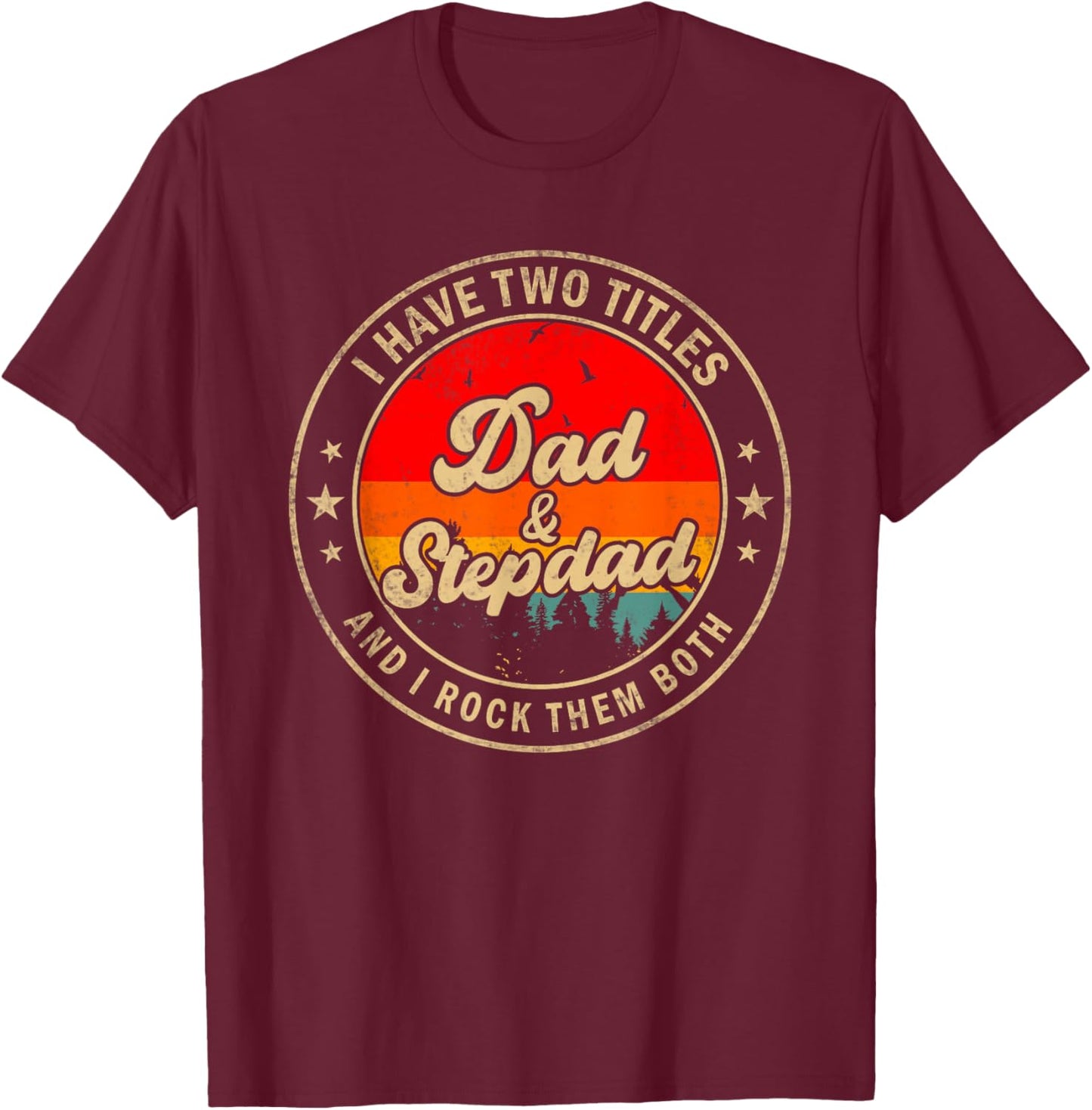 I Have Two Titles Dad & Stepdad I Rock Them Both Funny Papa T-Shirt - T-Shirt | Maroon