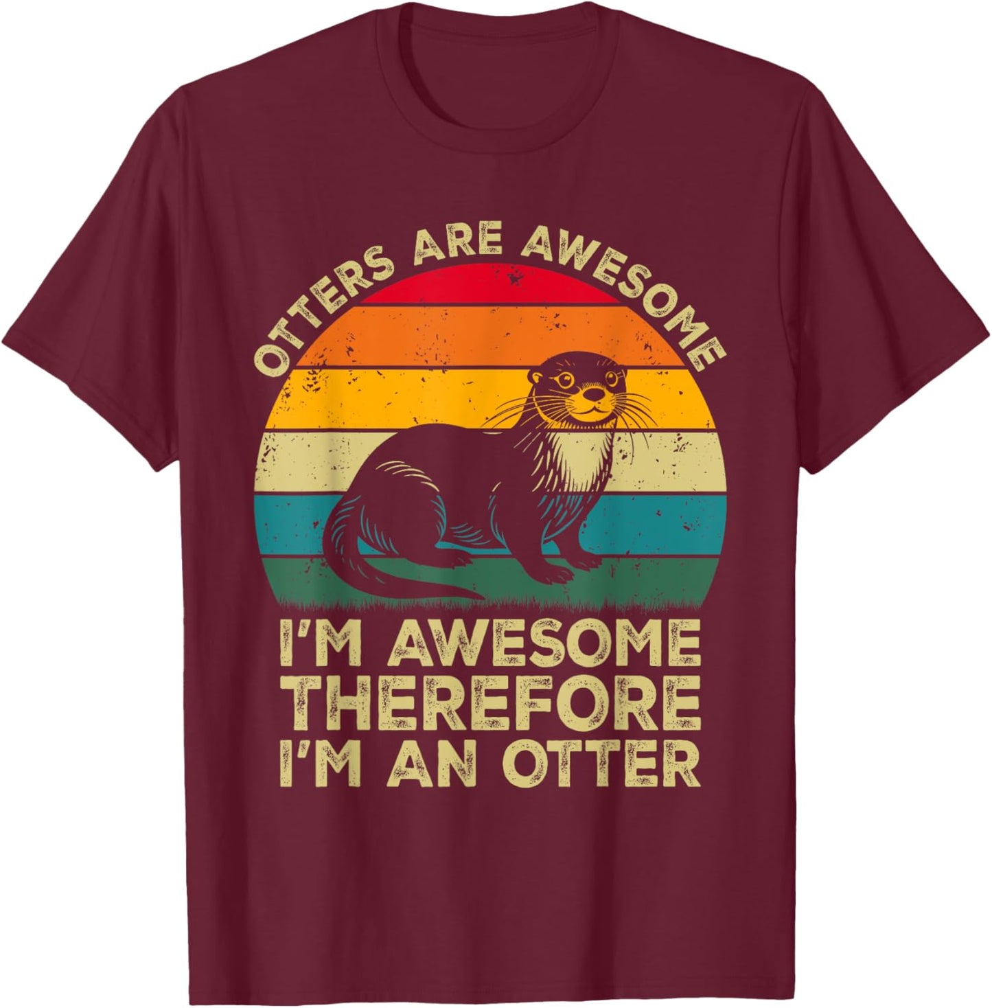 Otters Are Awesome. I'm Awesome Therefore I'm an Otter T-Shirt - T-Shirt | Maroon