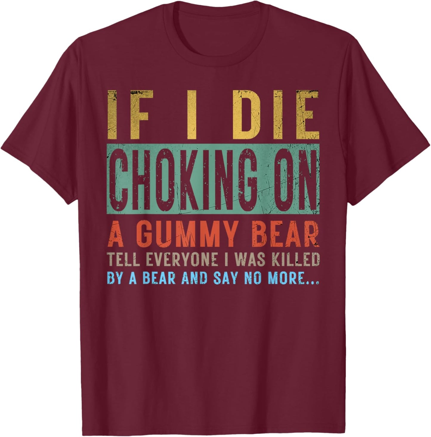 If I Die Choking On A Gummy Bear Tell Everyone I Was Killed T-Shirt - T-Shirt | Maroon