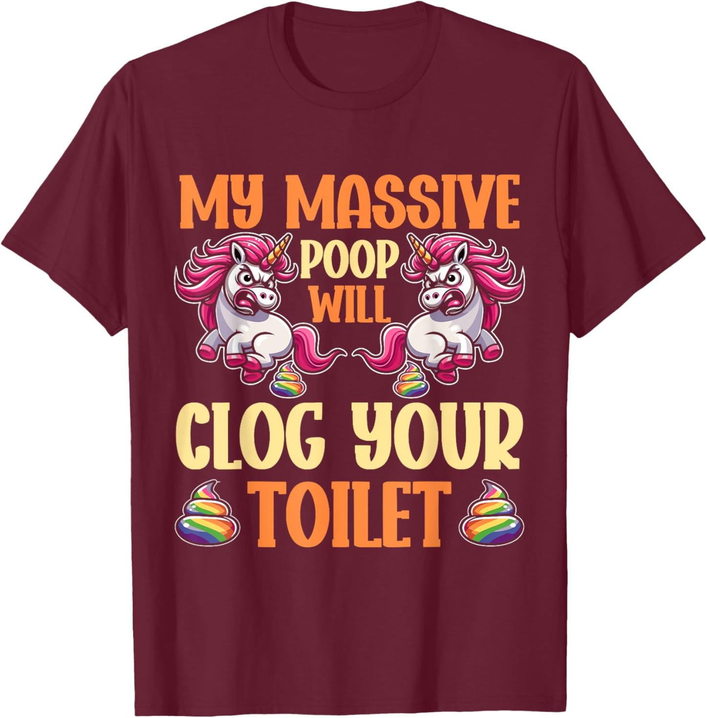 Poop Unicorn Sarcasm Funny My Poop Will Clog Your Toilet T-Shirt - T-Shirt | Maroon