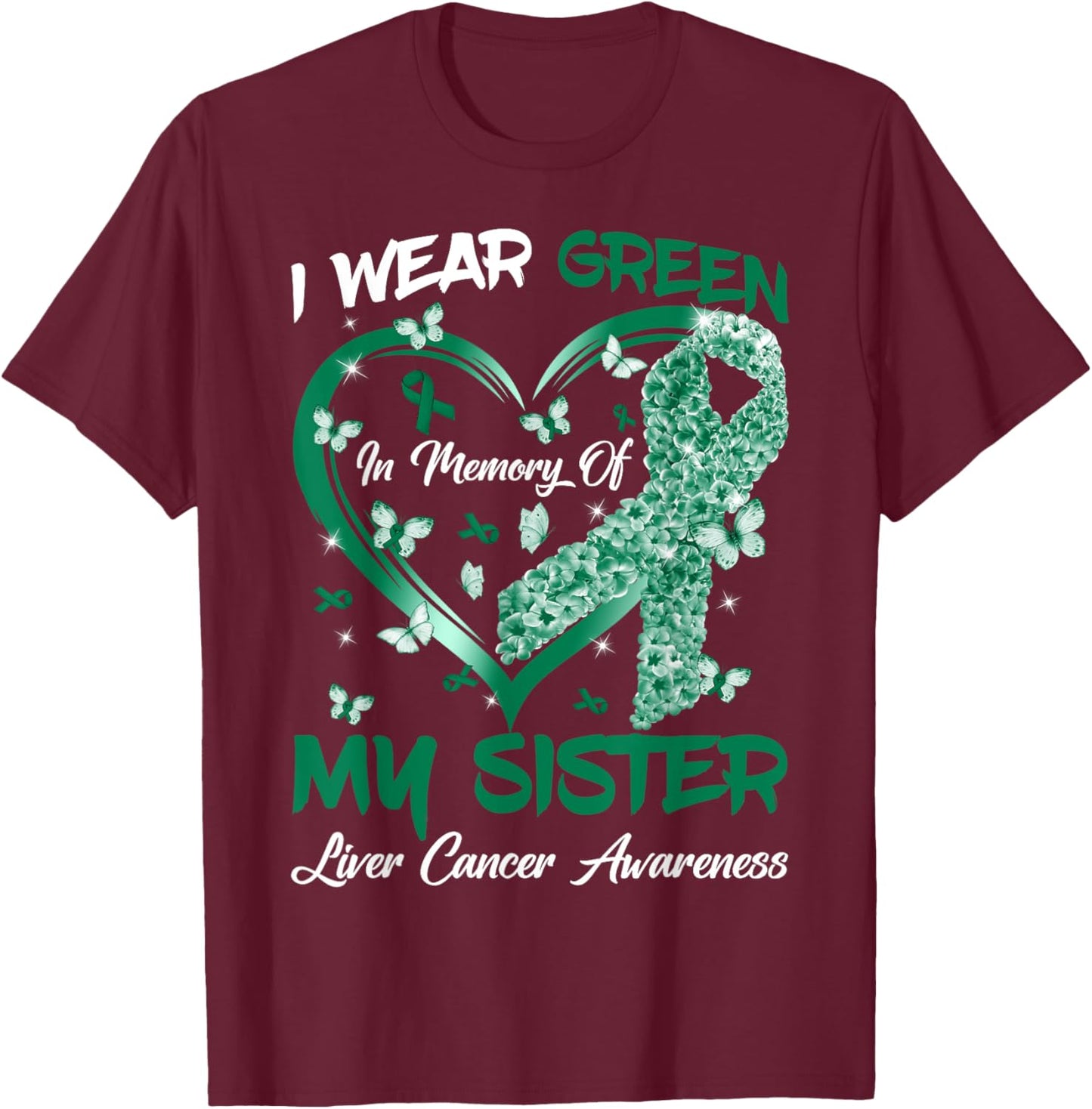 I Wear Green In Memory Of My Sister Liver Cancer Awareness T-Shirt - T-Shirt | Maroon