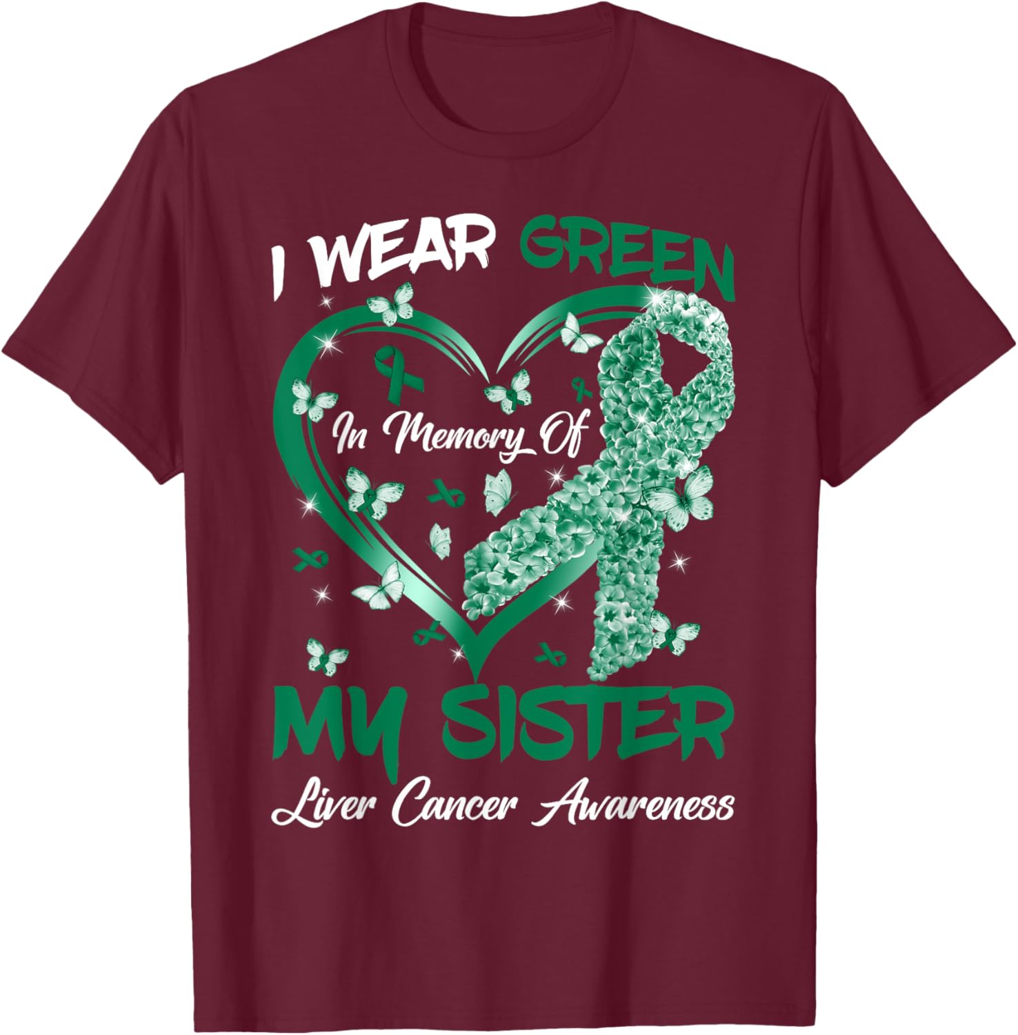 I Wear Green In Memory Of My Sister Liver Cancer Awareness T-Shirt - T-Shirt | Maroon