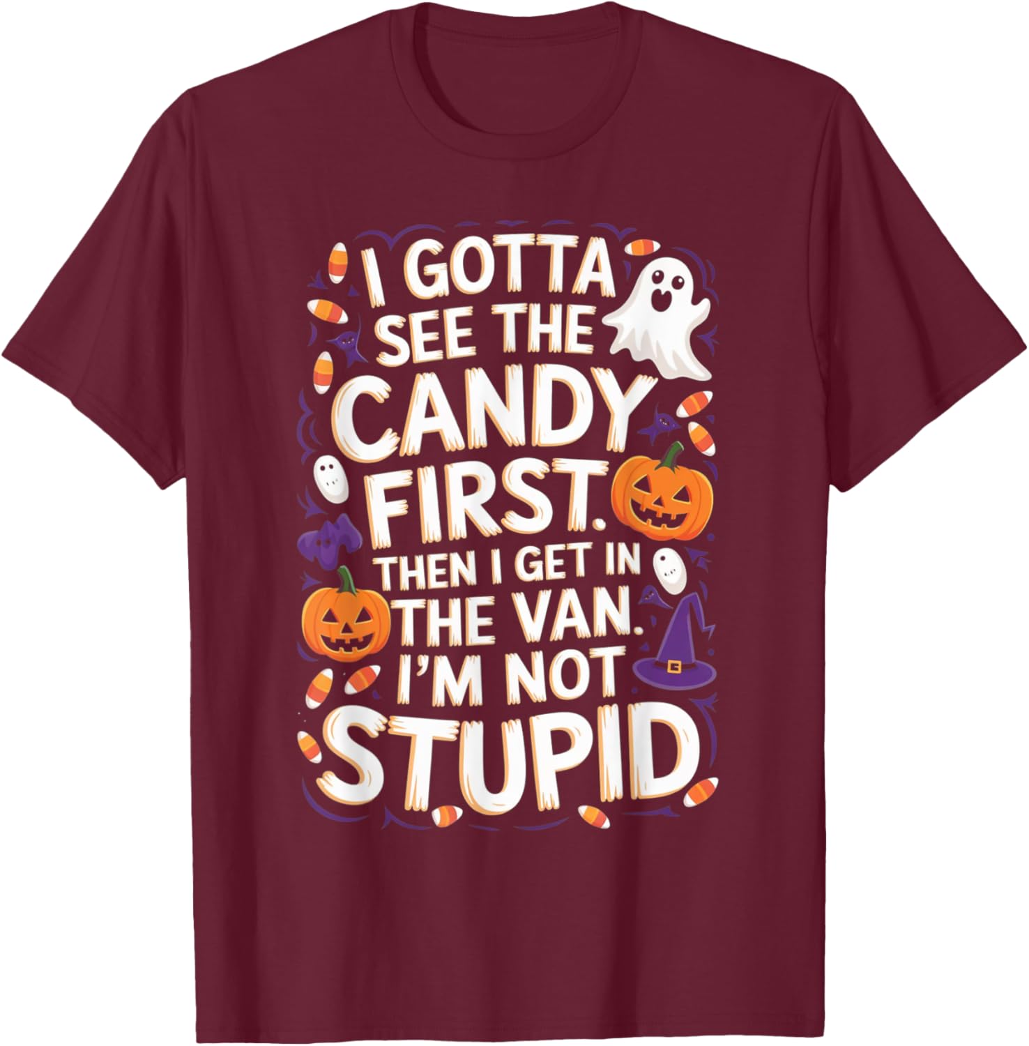 I Gotta See The Candy First. I'm Not Stupid | Funny Gifts T-Shirt - T-Shirt | Maroon