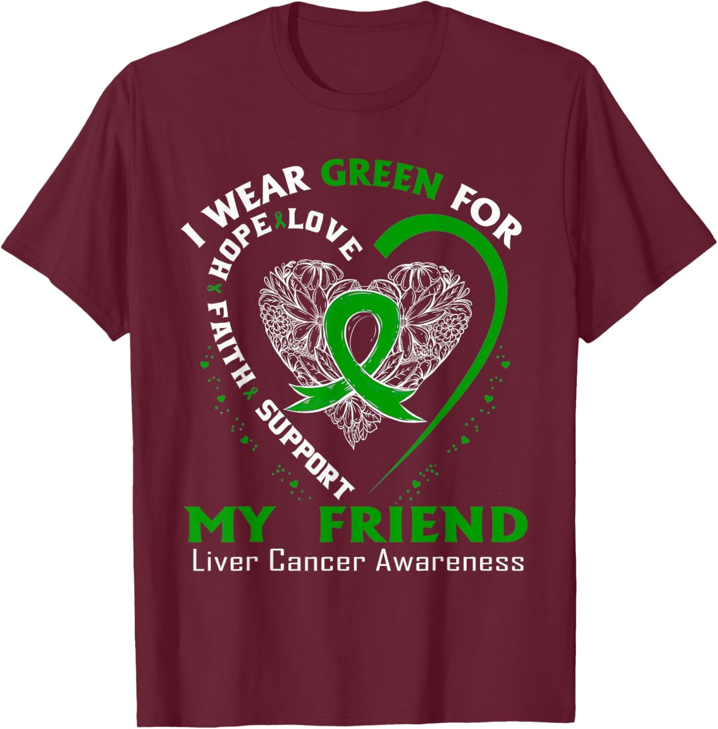 I Wear Green For My Friend Liver Cancer Awareness T-Shirt - T-Shirt | Maroon