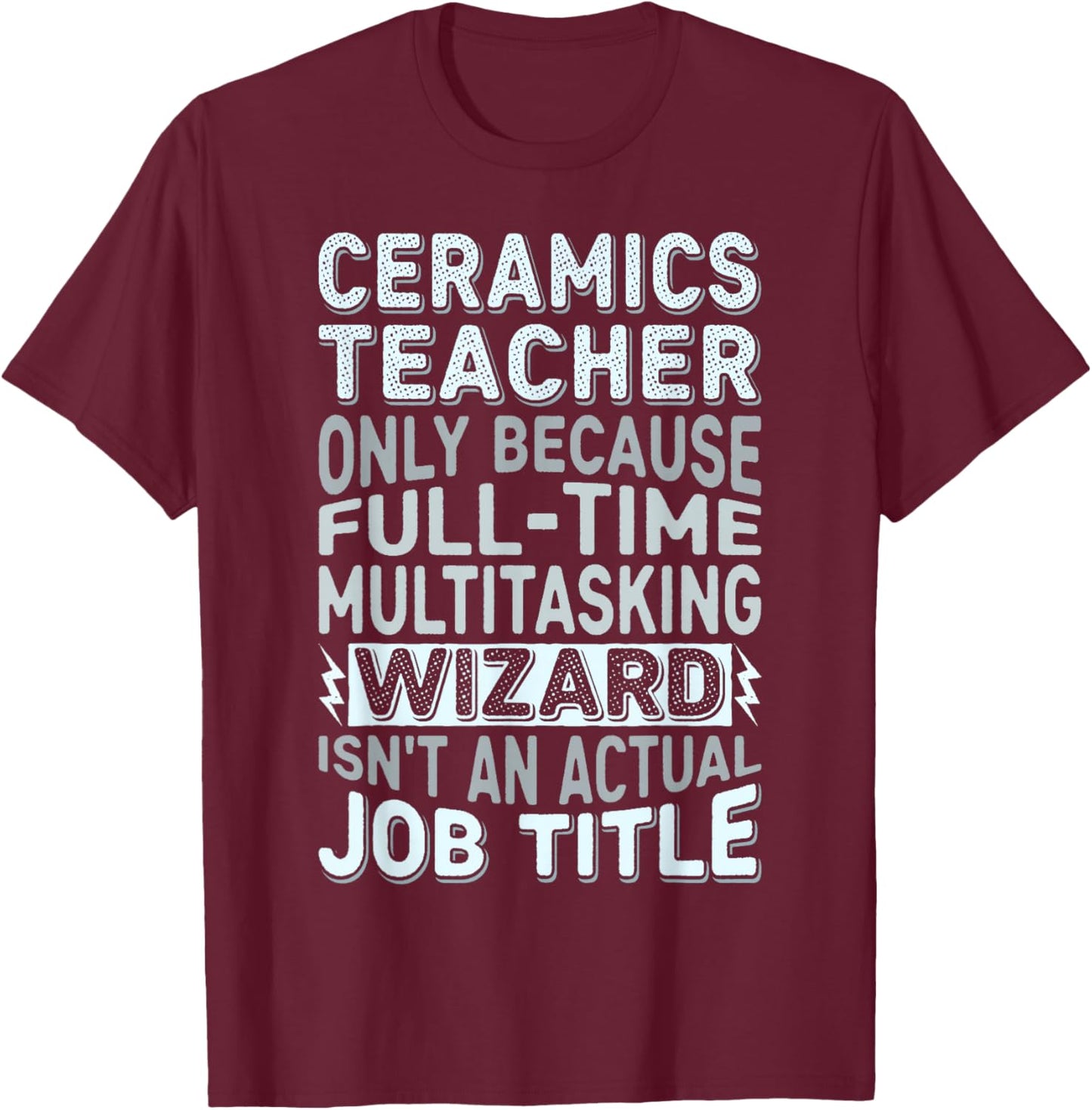Wizard Job Title Quote - Funny Ceramics Teacher T-Shirt - T-Shirt | Maroon