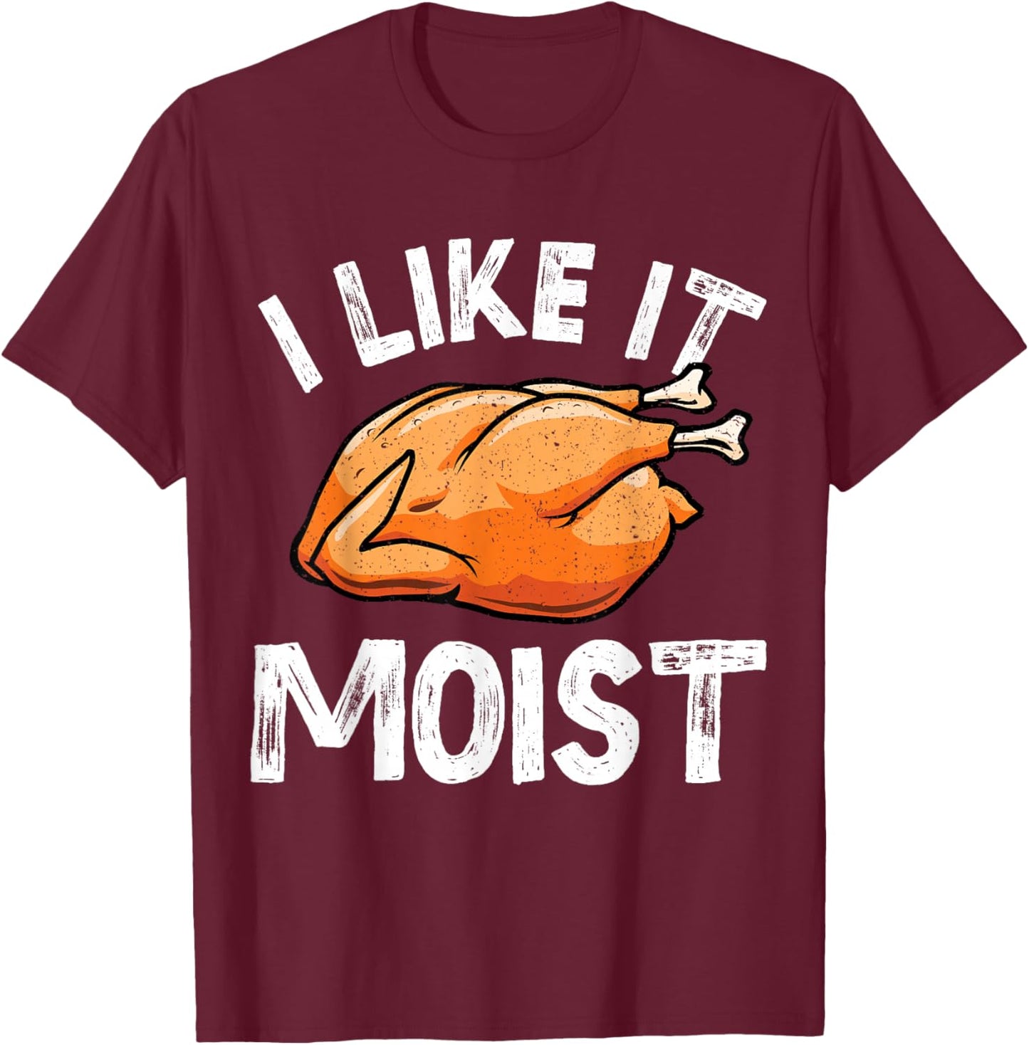I Like It Moist Turkey Funny Thanksgiving Men Women Kids T-Shirt - T-Shirt | Maroon