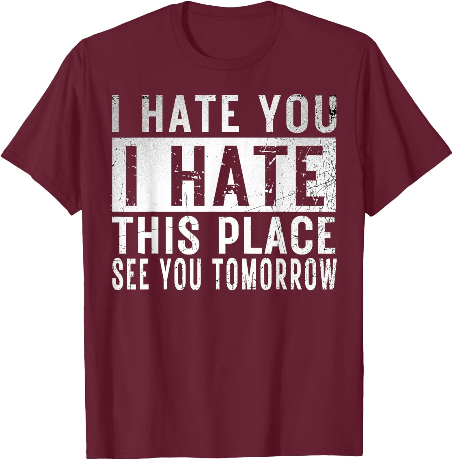 I Hate You I Hate This Place See You Tomorrow Fitness Gym T-Shirt - T-Shirt | Maroon