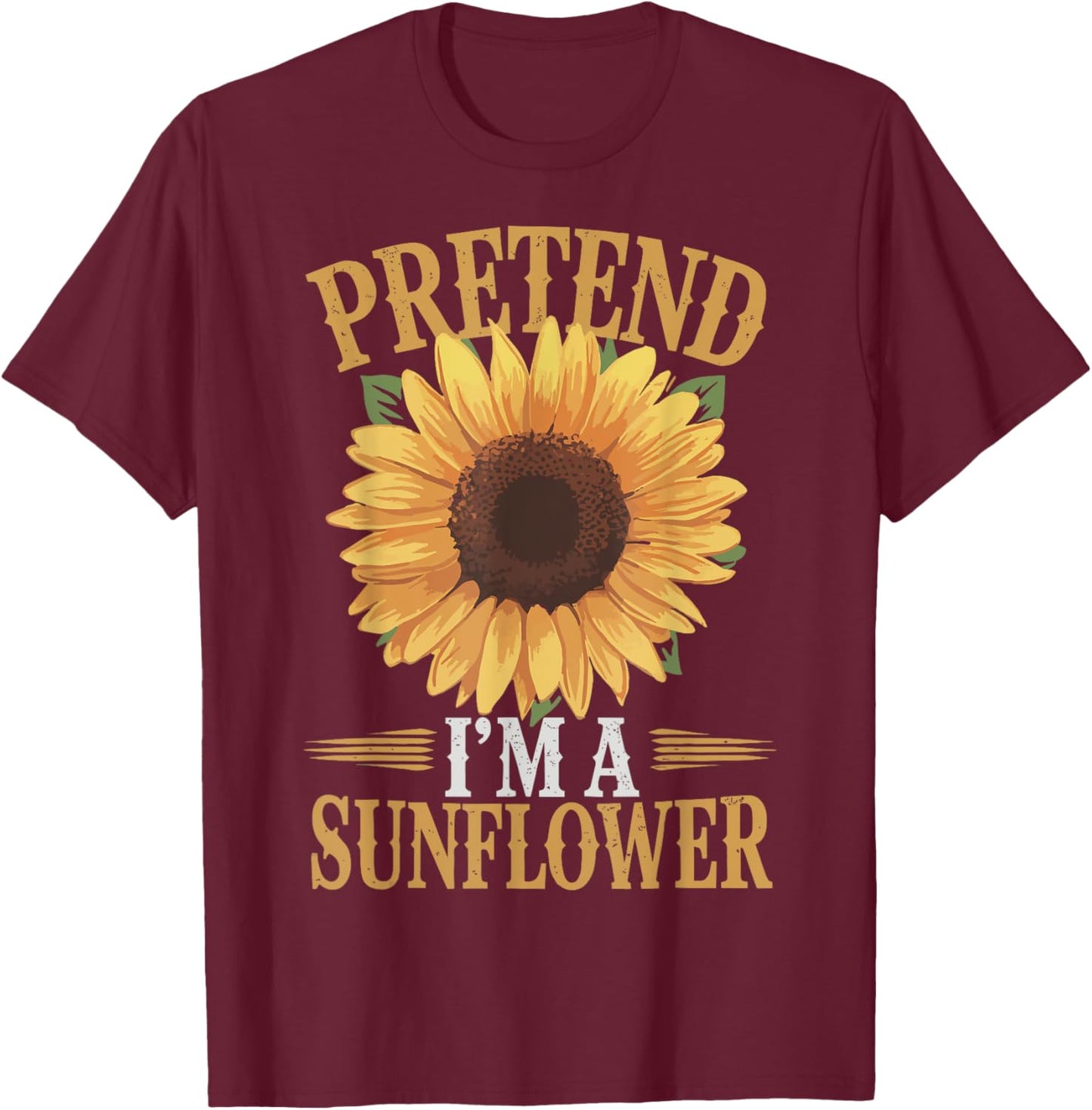 Pretend Im A Sunflower T-Shirt - T-Shirt | Maroon