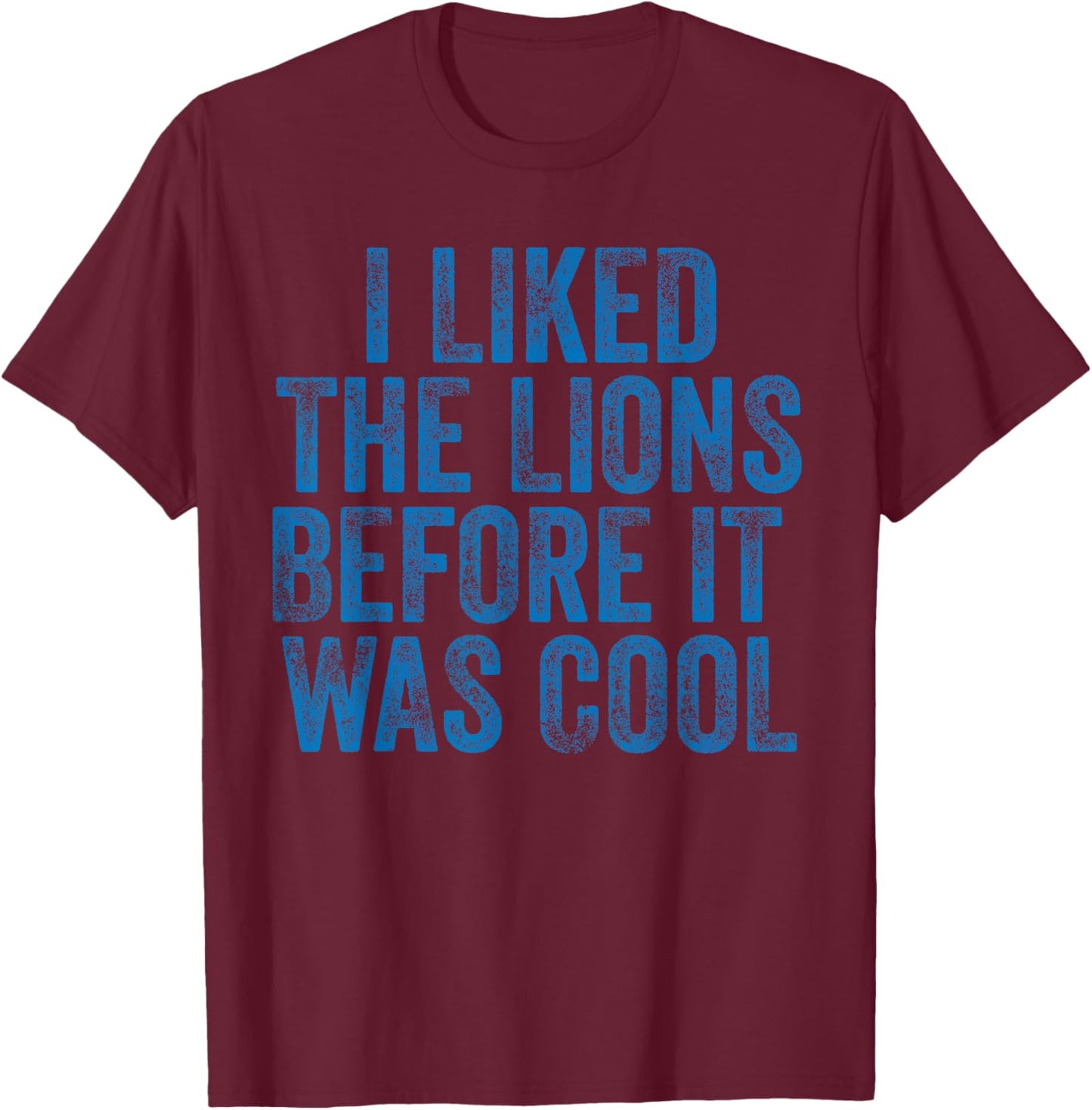 I Liked The Lions Before It Was Cool T-Shirt - T-Shirt | Maroon