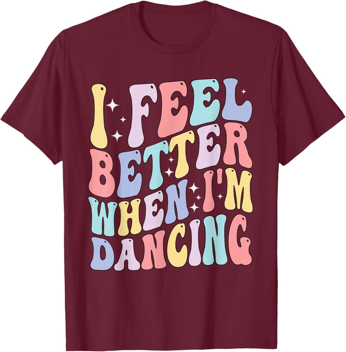 Groovy I Feel Better When I'm Dancing Ballet Dancer Girls T-Shirt - T-Shirt | Maroon
