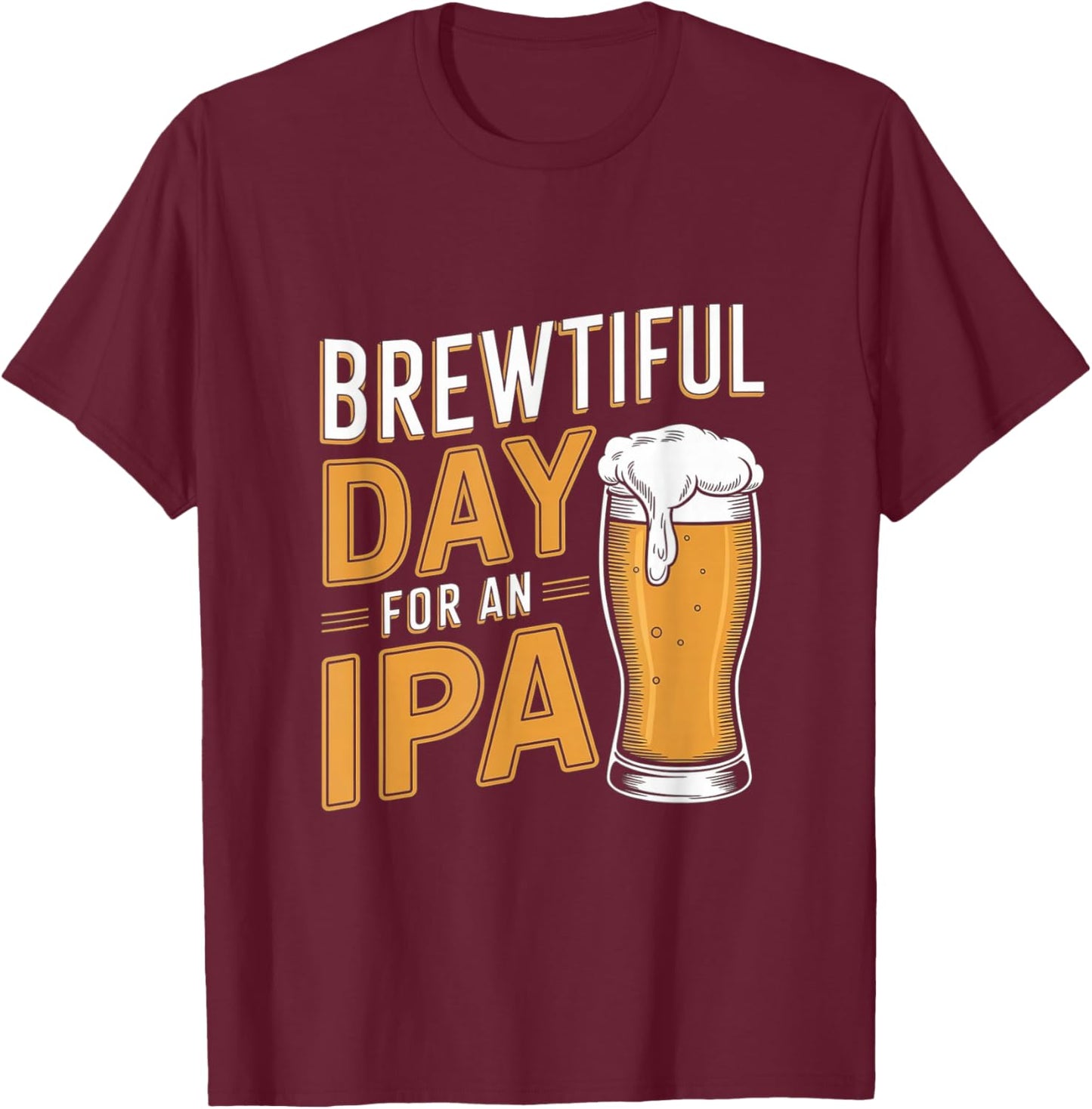 Funny IPA Beer Pun - Brewtiful Day For An IPA T-Shirt - T-Shirt | Maroon
