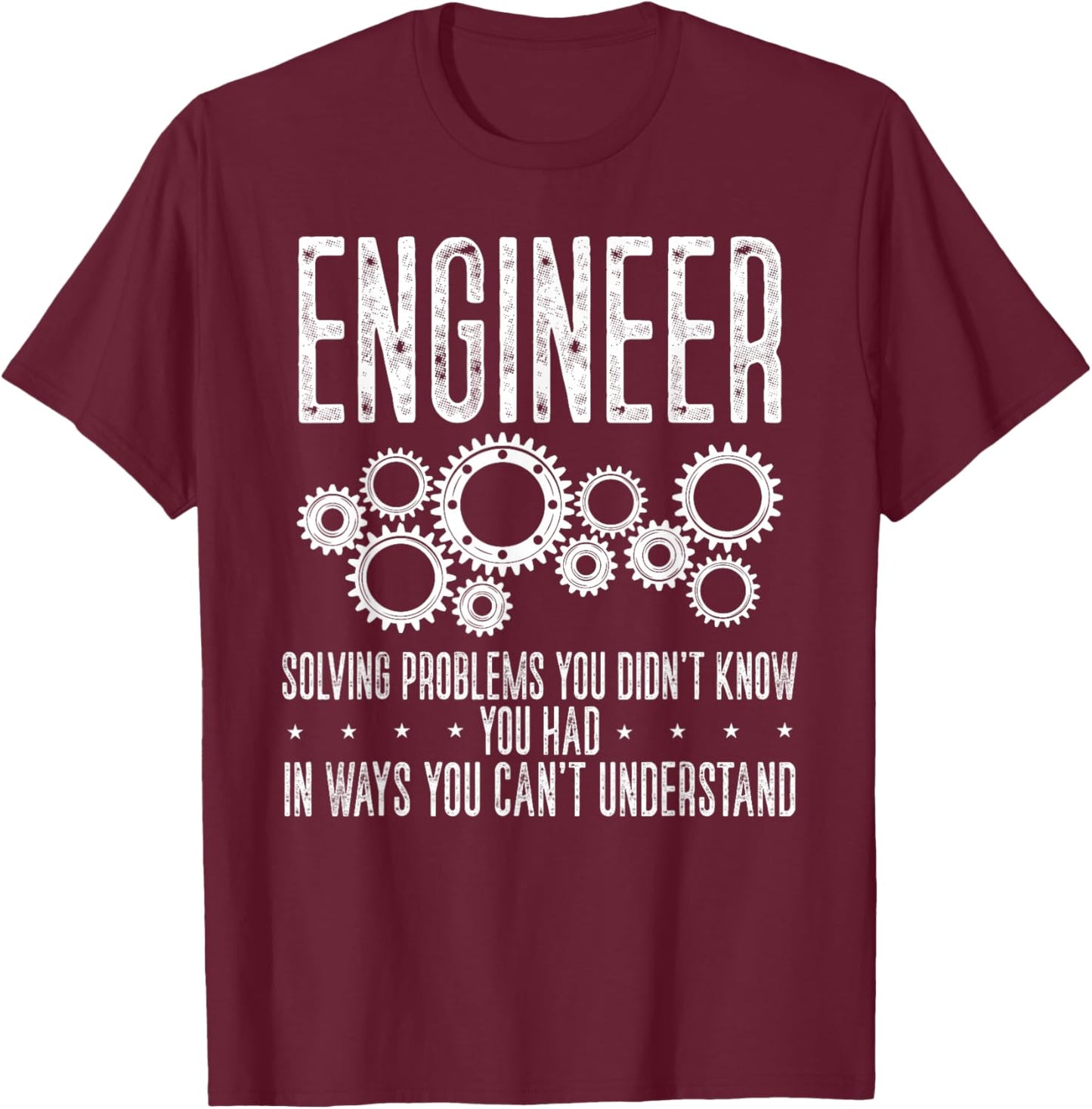 Engineer Solving's Problem You Didn't Know You Had In Ways T-Shirt - T-Shirt | Maroon