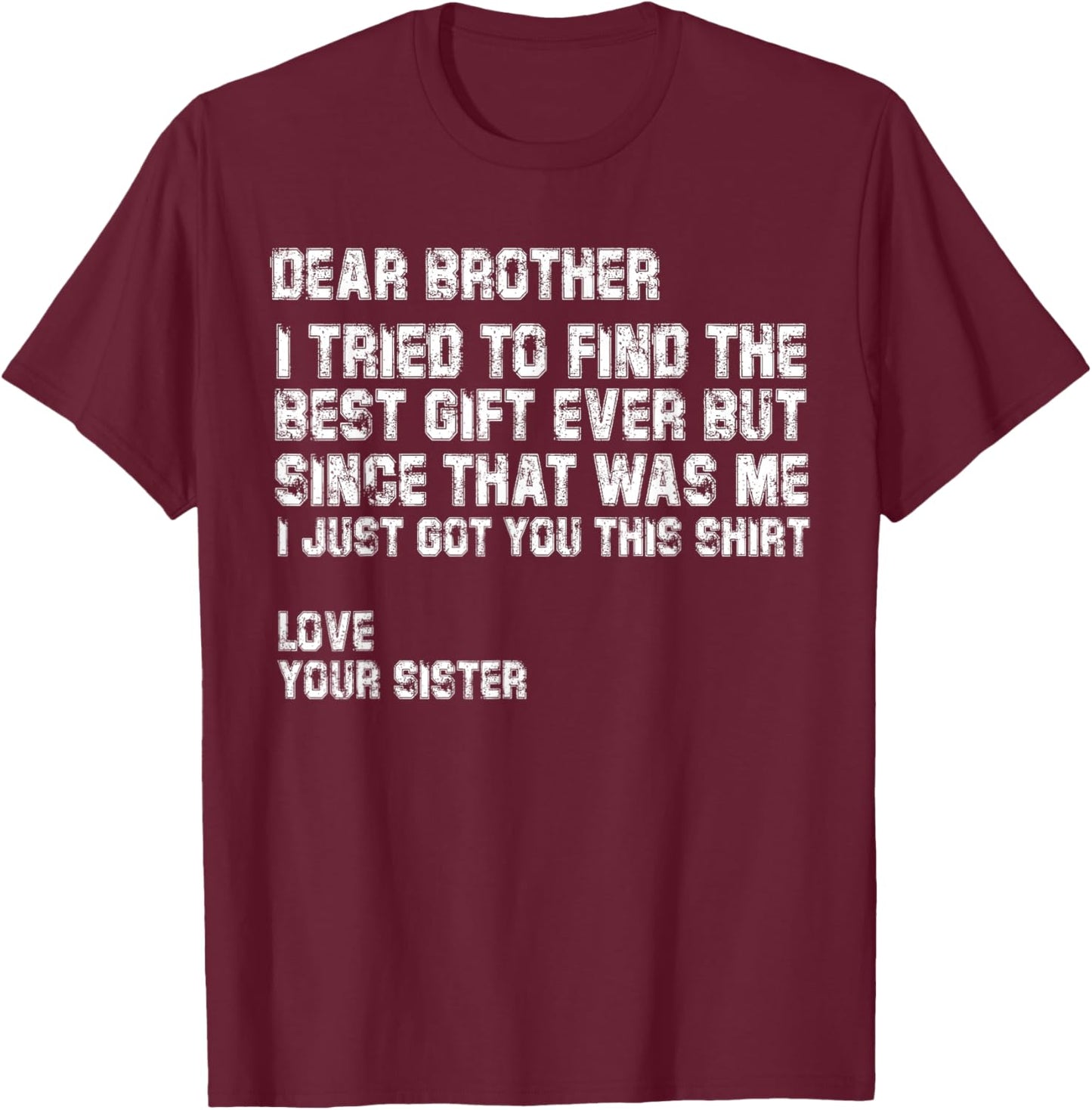 Dear Brother I Tried to Find the Best I Just Got You This T-Shirt - T-Shirt | Maroon