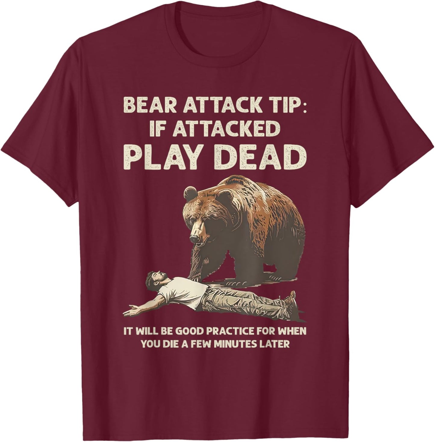 Bear Attack Tips If Attacked Play Dead It Will Good Practice T-Shirt - T-Shirt | Maroon