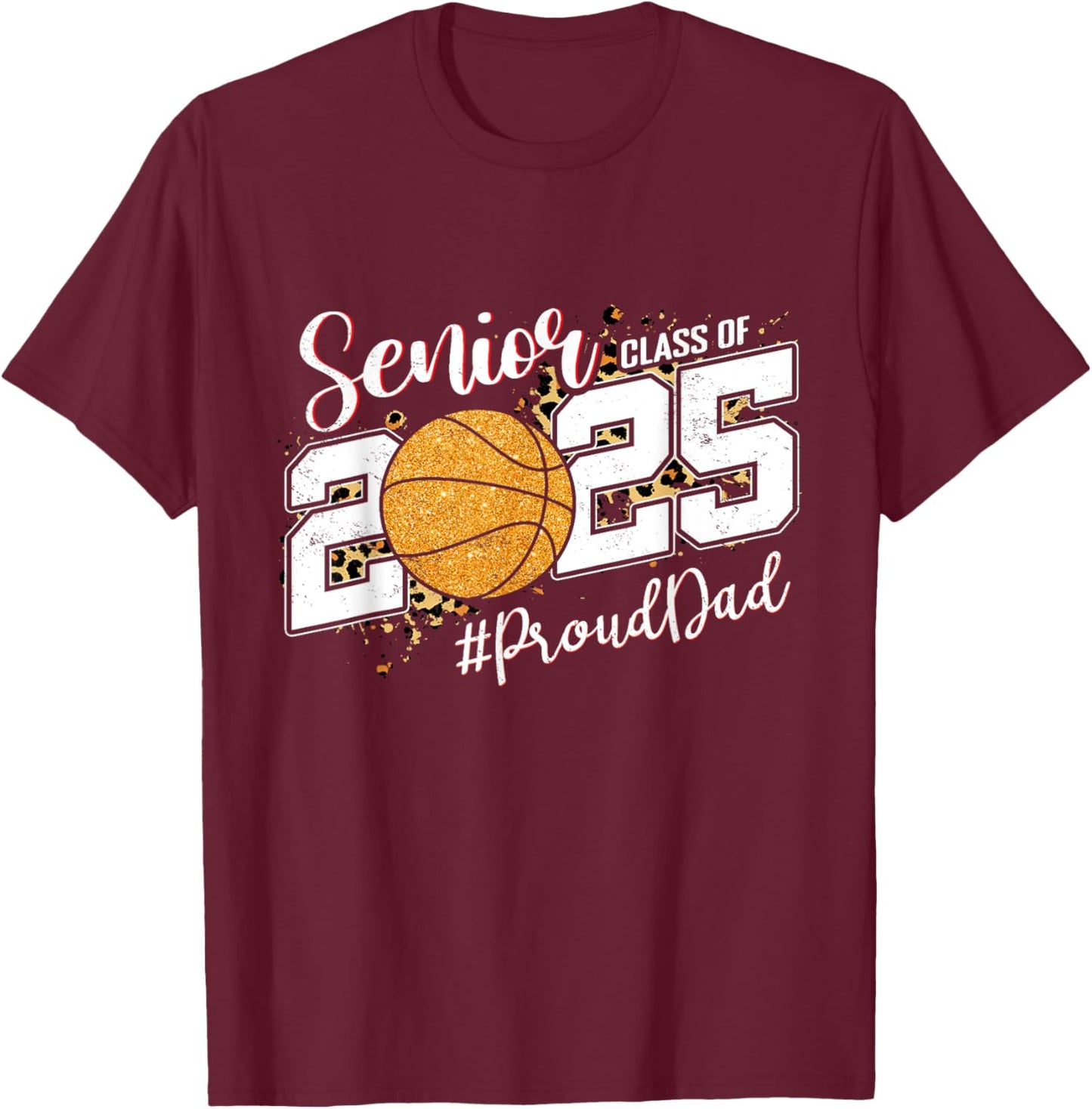 Proud Dad Of A 2025 Senior Basketball Graduate Class Of 2025 T-Shirt - T-Shirt | Maroon