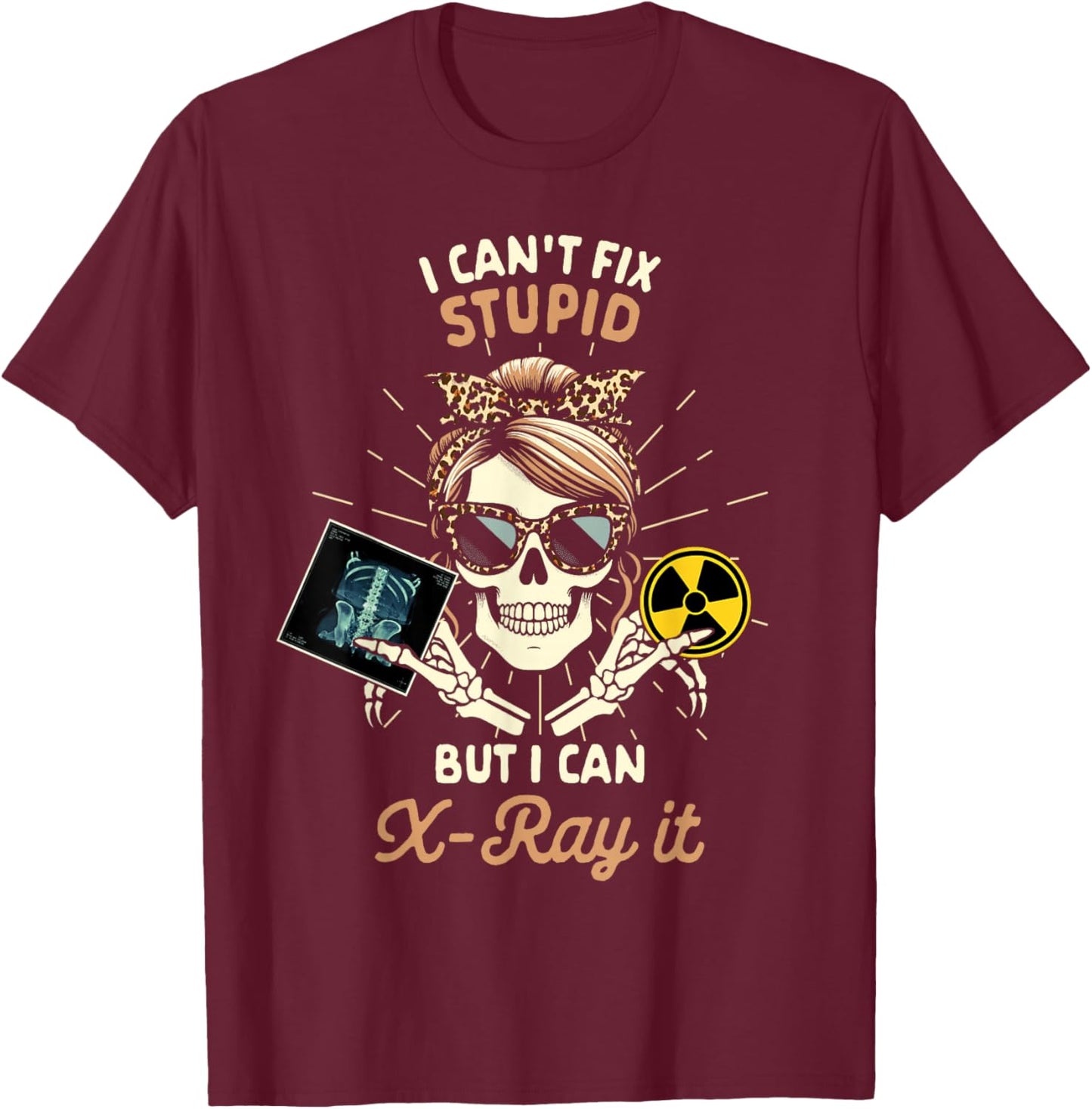 X-ray Tech Radiology Can't Fix Stupid But I Can X-ray It T-Shirt - T-Shirt | Maroon