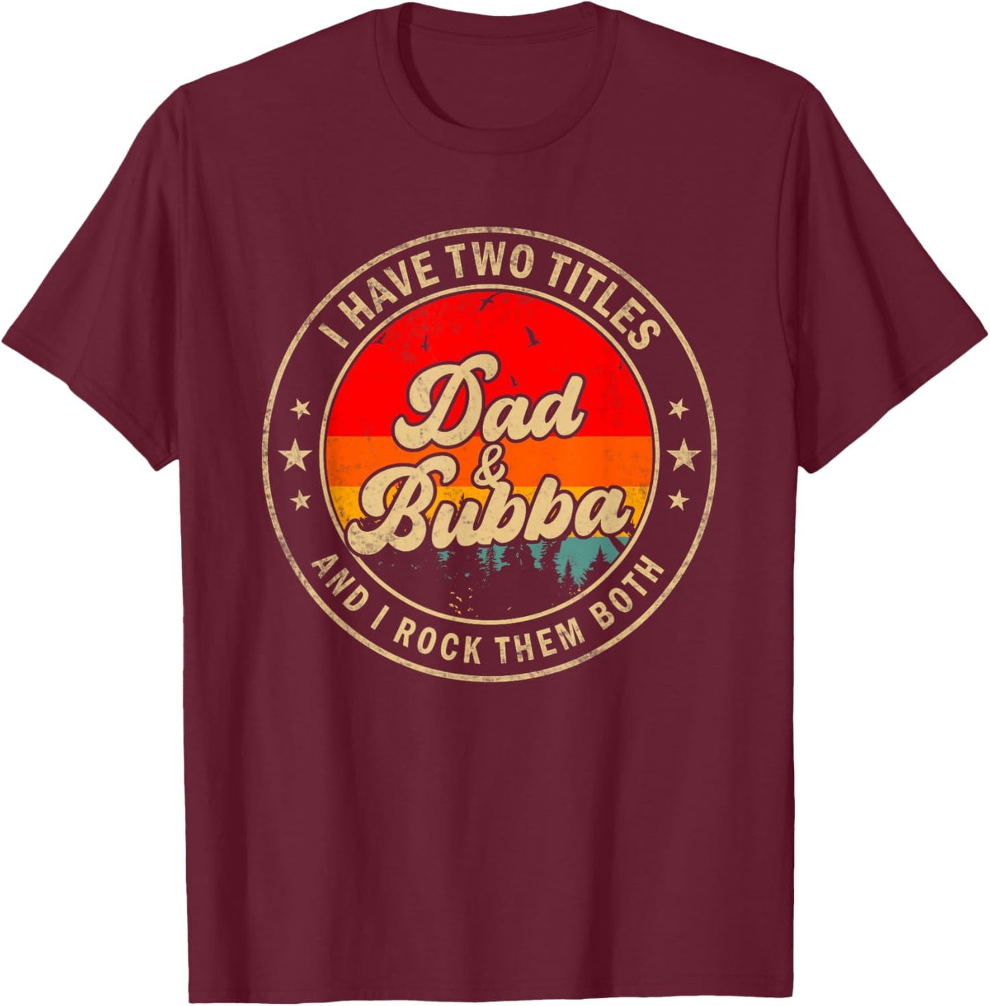 I Have Two Titles Dad & Bubba I Rock Them Both Funny Papa T-Shirt - T-Shirt | Maroon