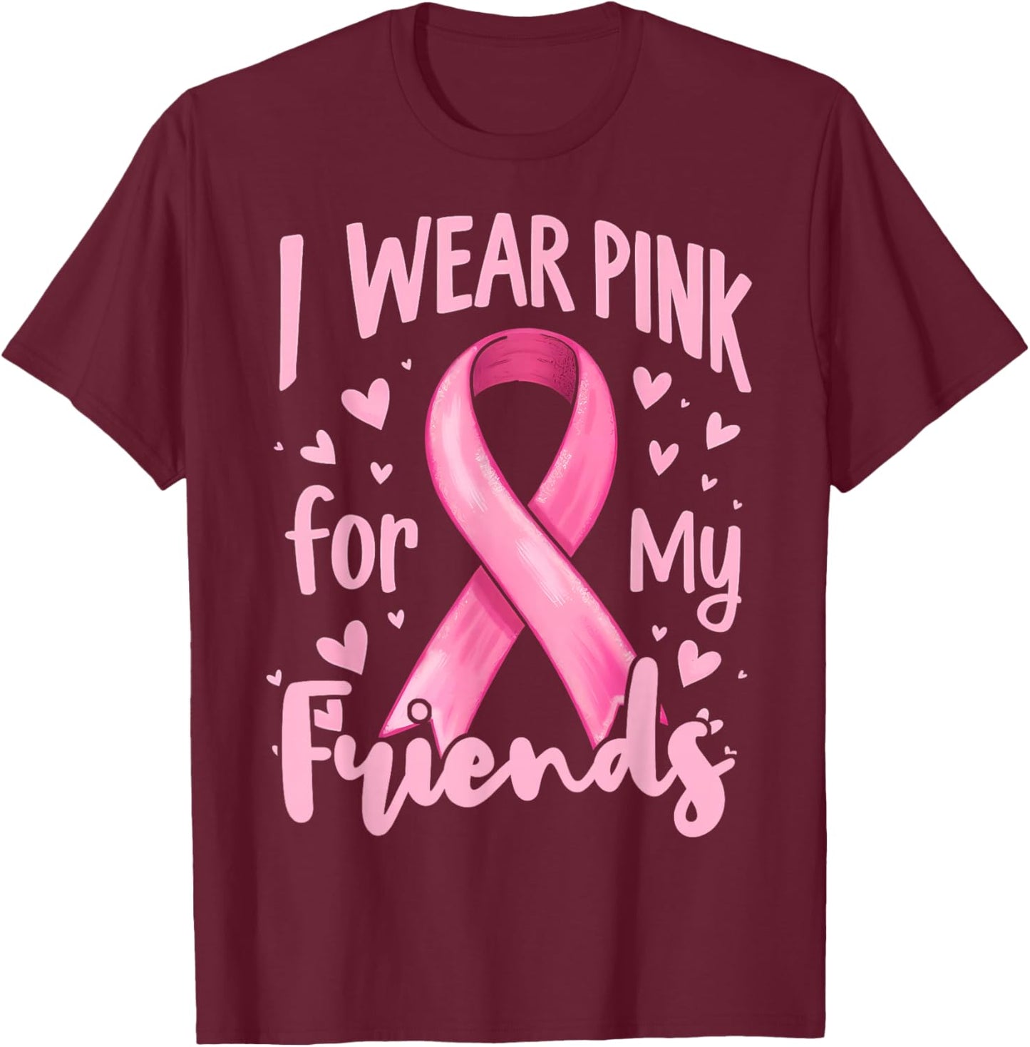I Wear Pink For My Friends Cancer Awareness Ribbon T-Shirt - T-Shirt | Maroon