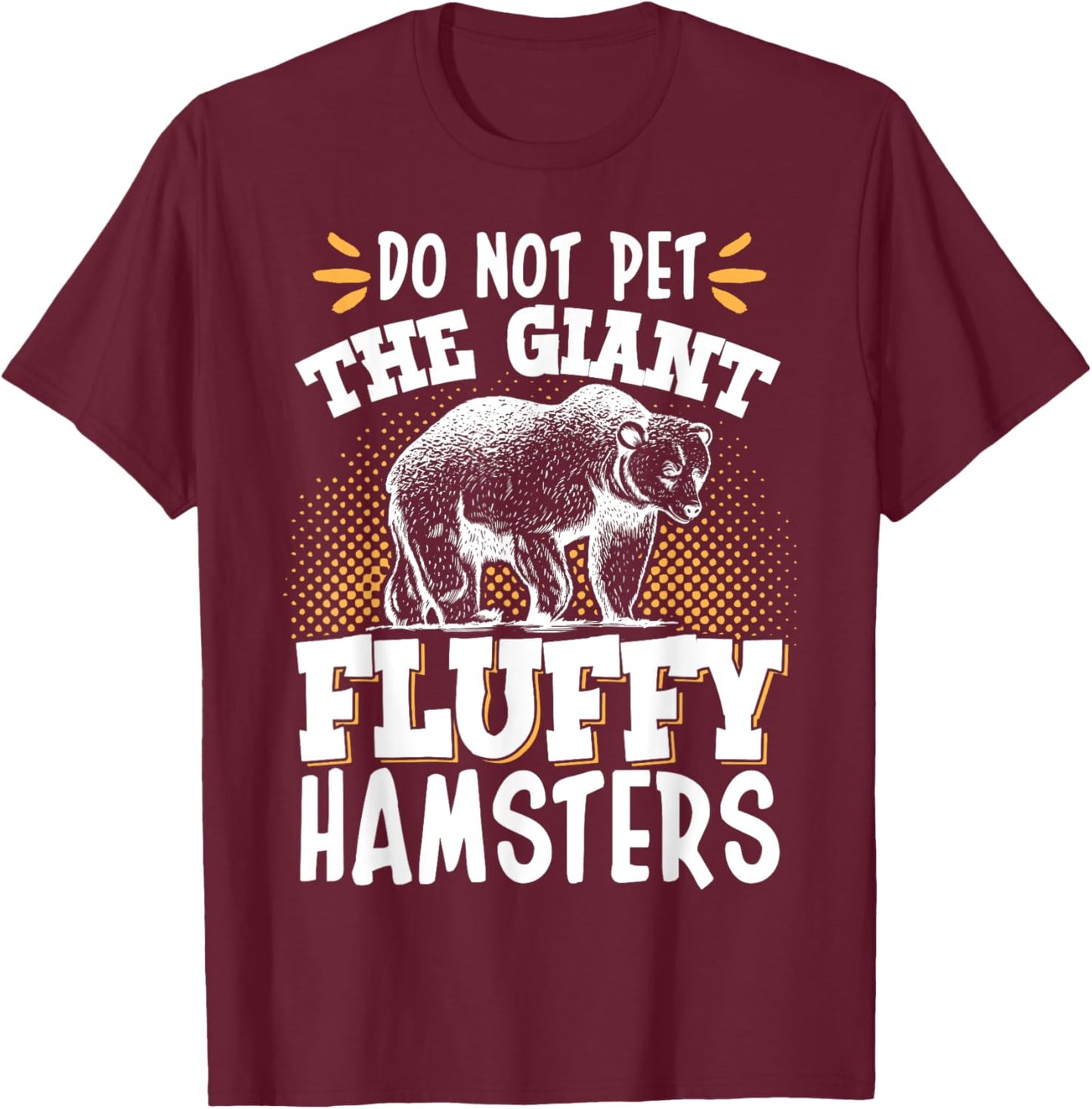 Do Not Pet The Giant Fluffy Hamsters T-Shirt - T-Shirt | Maroon