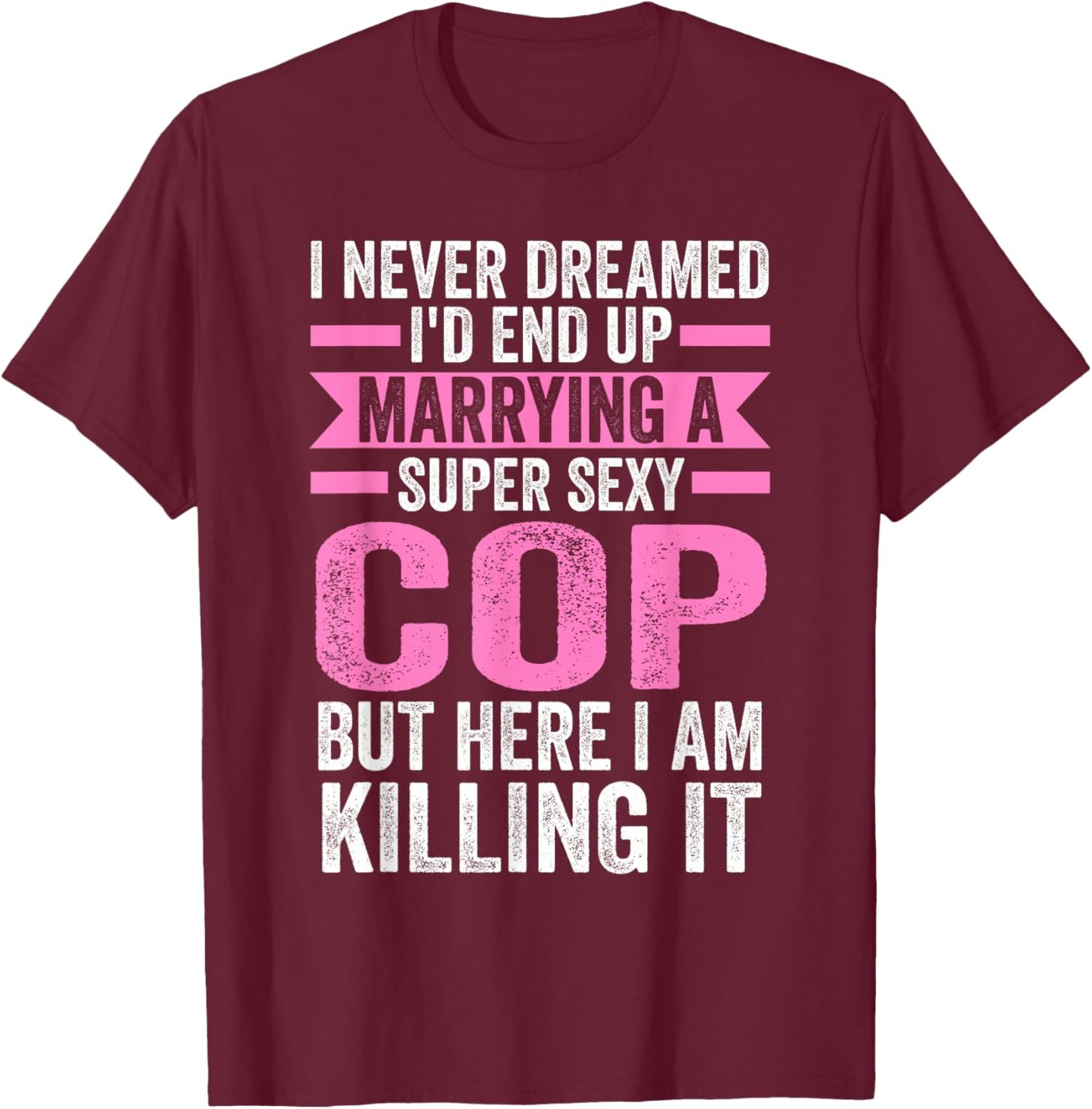 I never dreamed I'd end up marrying a cop cop wife T-Shirt - T-Shirt | Maroon
