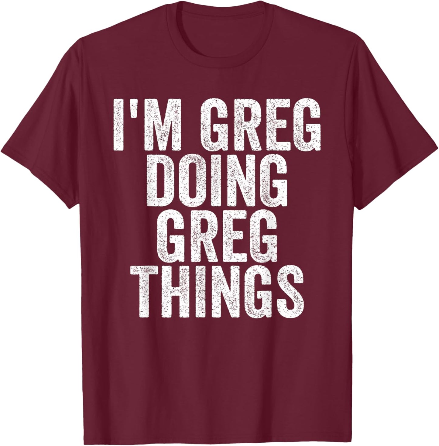 I'm Greg Doing Greg Things Funny Saying Christmas Gifts Idea T-Shirt - T-Shirt | Maroon