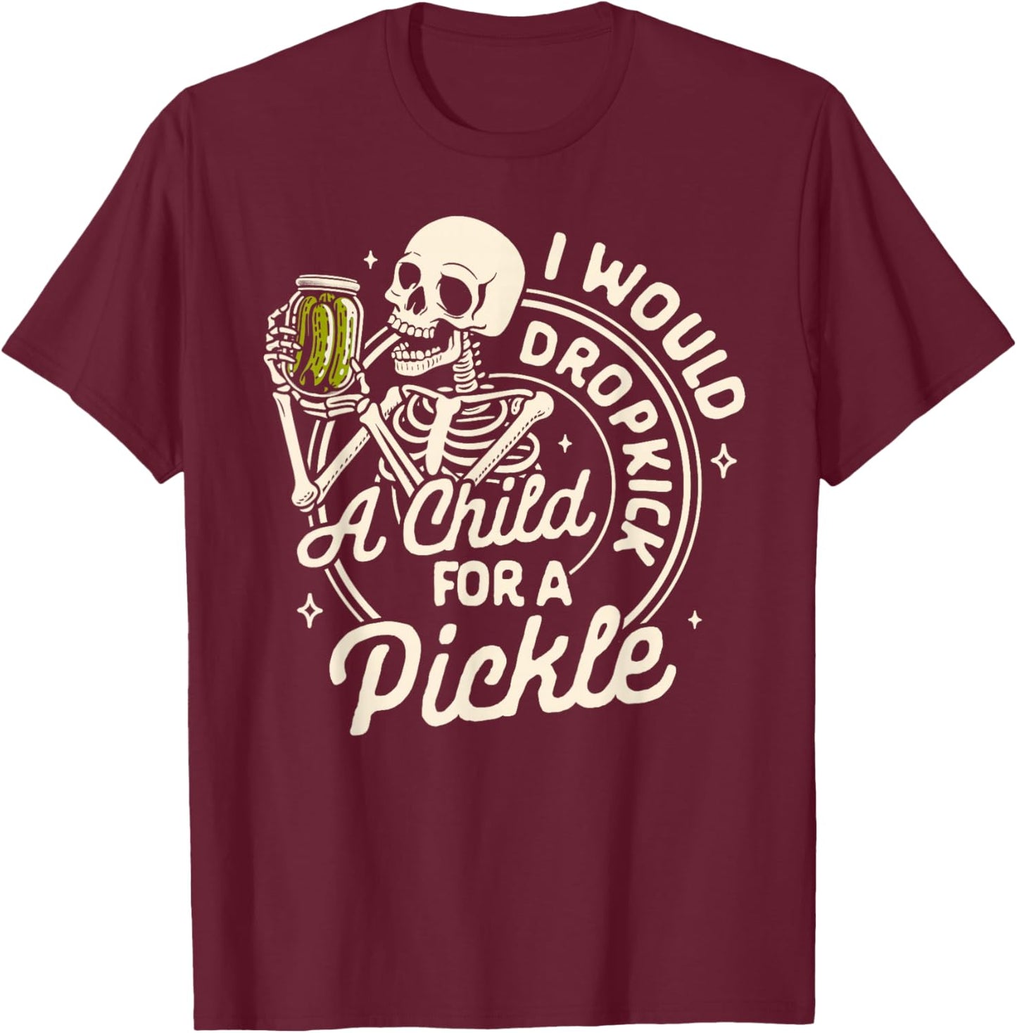 Pickle Lover Pickle Squad Would Dropkick A Child for Pickle T-Shirt - T-Shirt | Maroon
