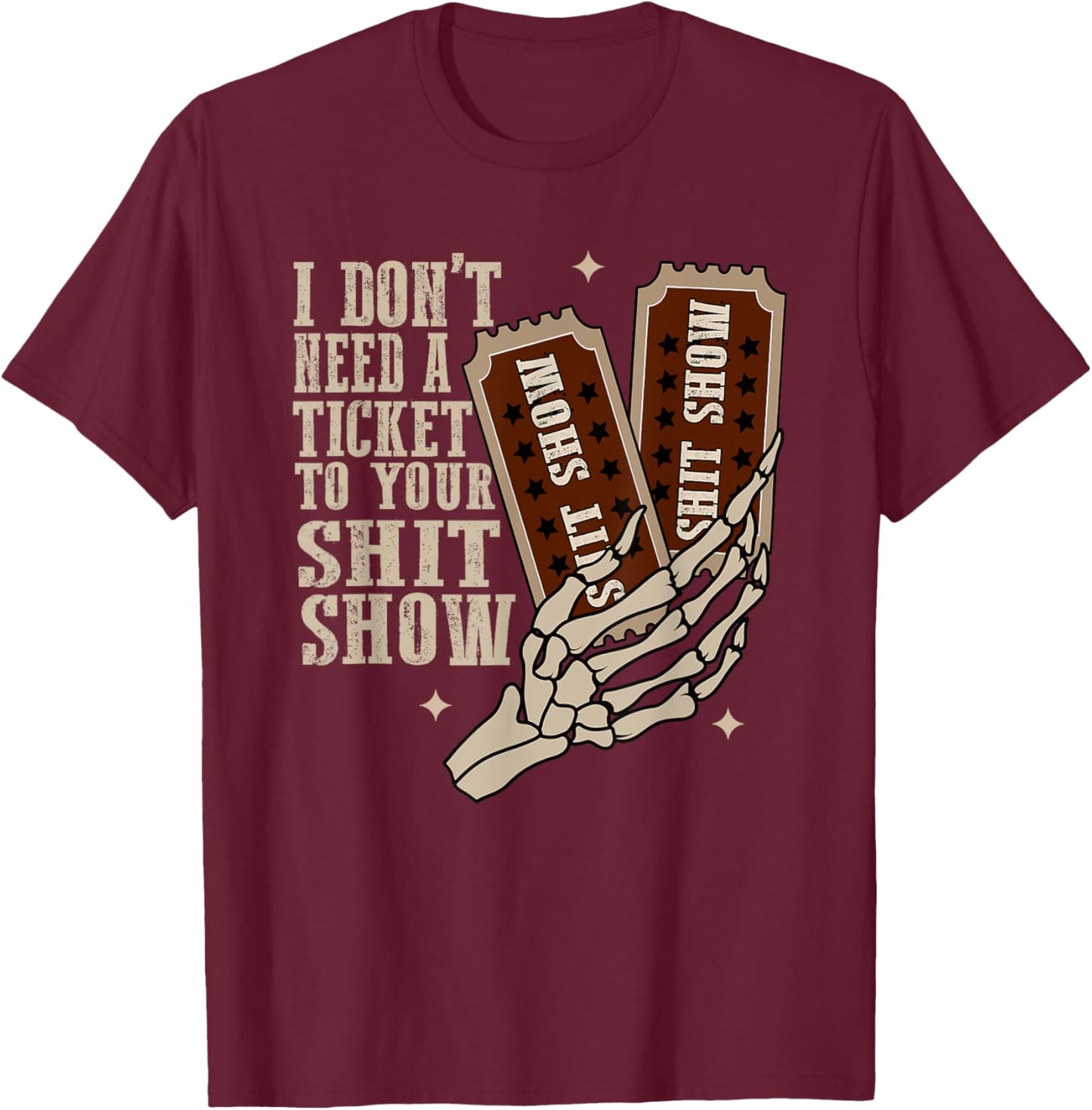 I Dont Need A Ticket To Your Shit Show, Funny Meme T-Shirt - T-Shirt | Maroon