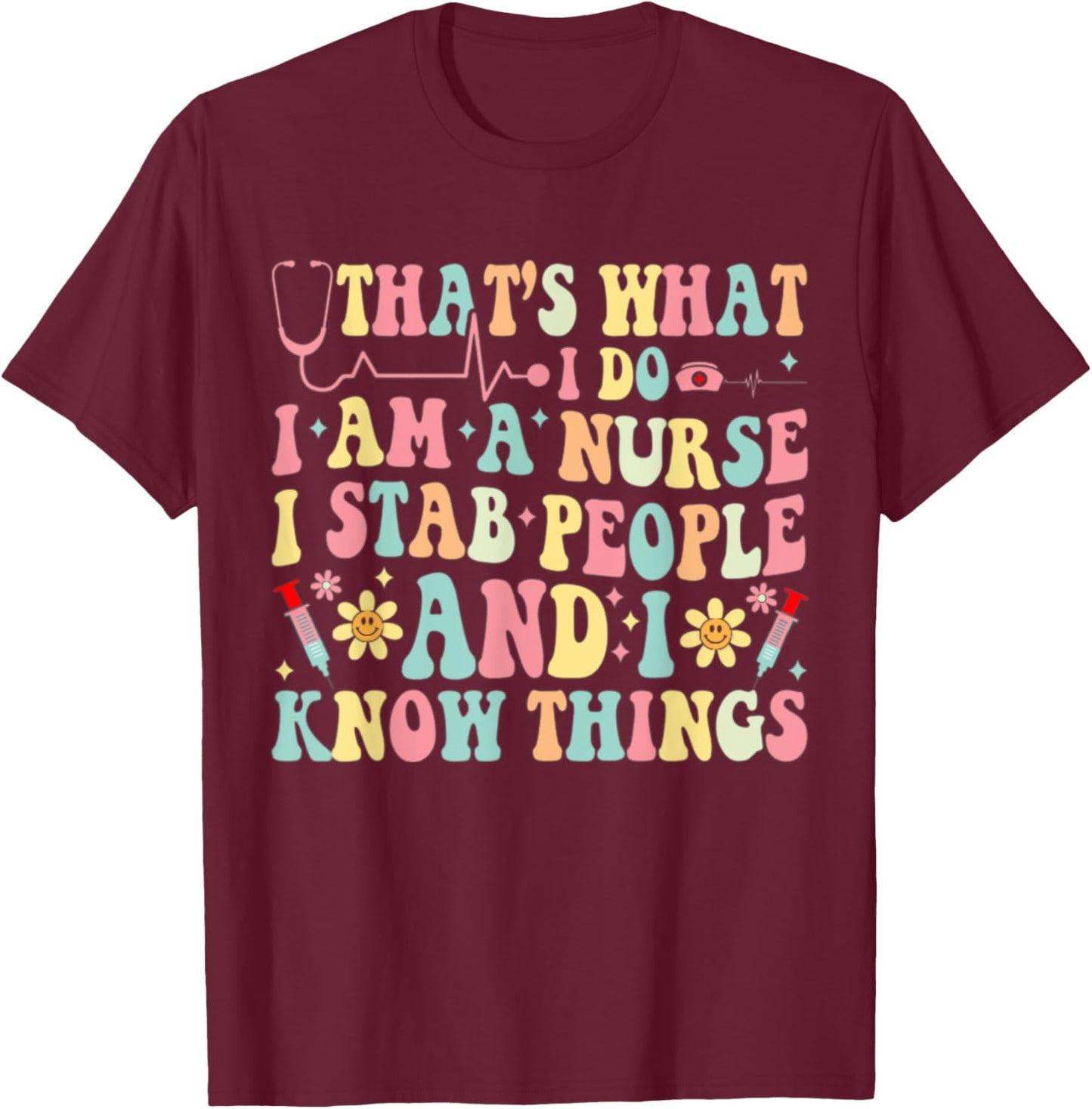 That's What I Do I'm a Nurse and I Know Things Groovy Funny T-Shirt - T-Shirt | Maroon