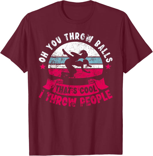 Wrestler Funny Oh You Throw Balls I Throw People Wrestling T-Shirt - T-Shirt | Maroon