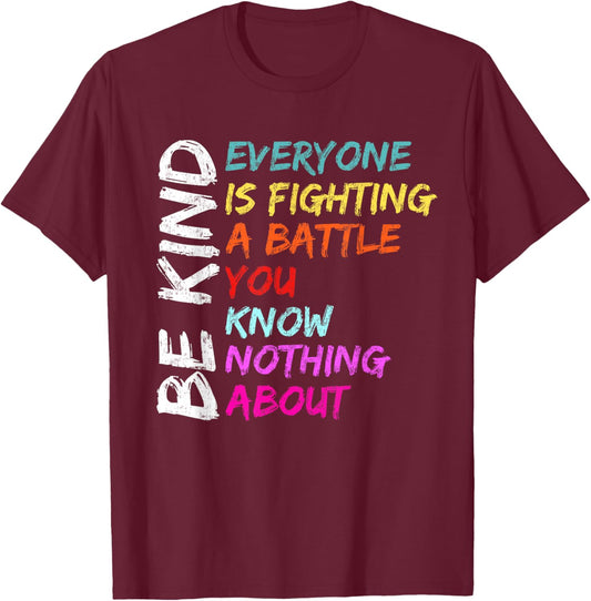 Be Kind Everyone Is Fighting A Battle You Know Nothing About T-Shirt - T-Shirt | Maroon