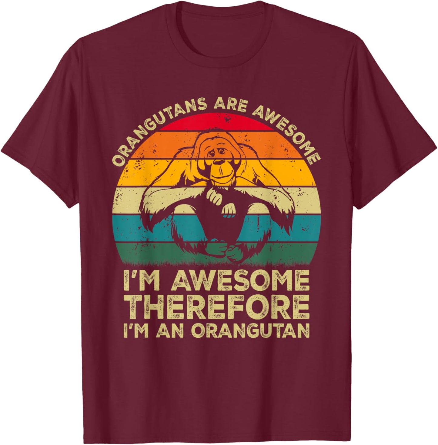 Orangutans Are Awesome Im Awesome Therefore I'm an Orangutan T-Shirt - T-Shirt | Maroon