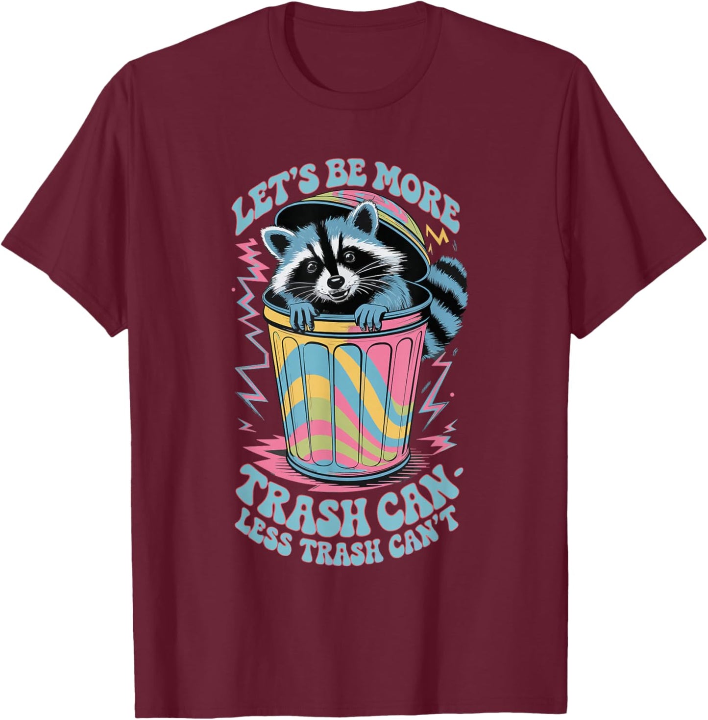 Let's Be More Trash Can Less Trash Can't T-Shirt - T-Shirt | Maroon
