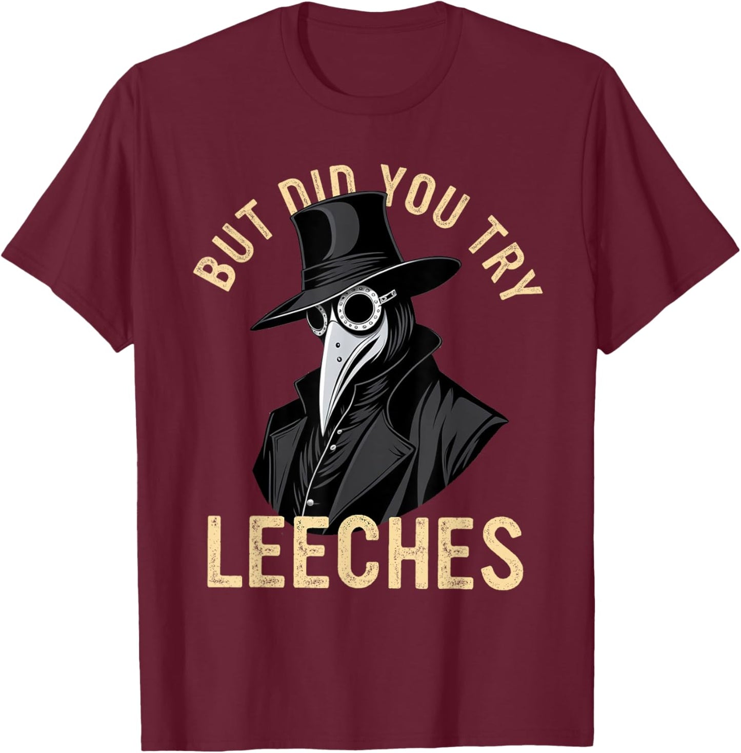 But Did You Try Leeches Plague Doctor Middle Age Medicines T-Shirt - T-Shirt | Maroon