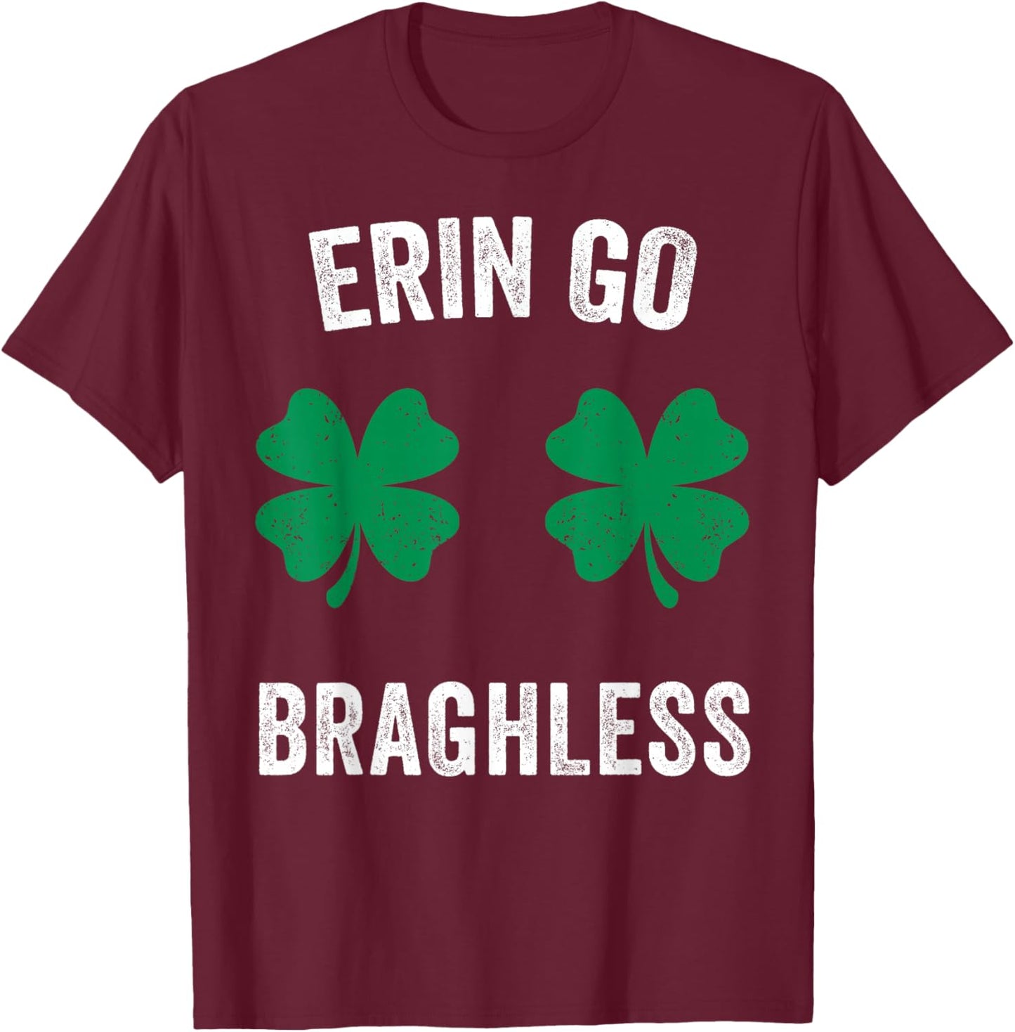Erin Go Bragh-Less Funny St. Patrick's Day Shamrock Women T-Shirt - T-Shirt | Maroon