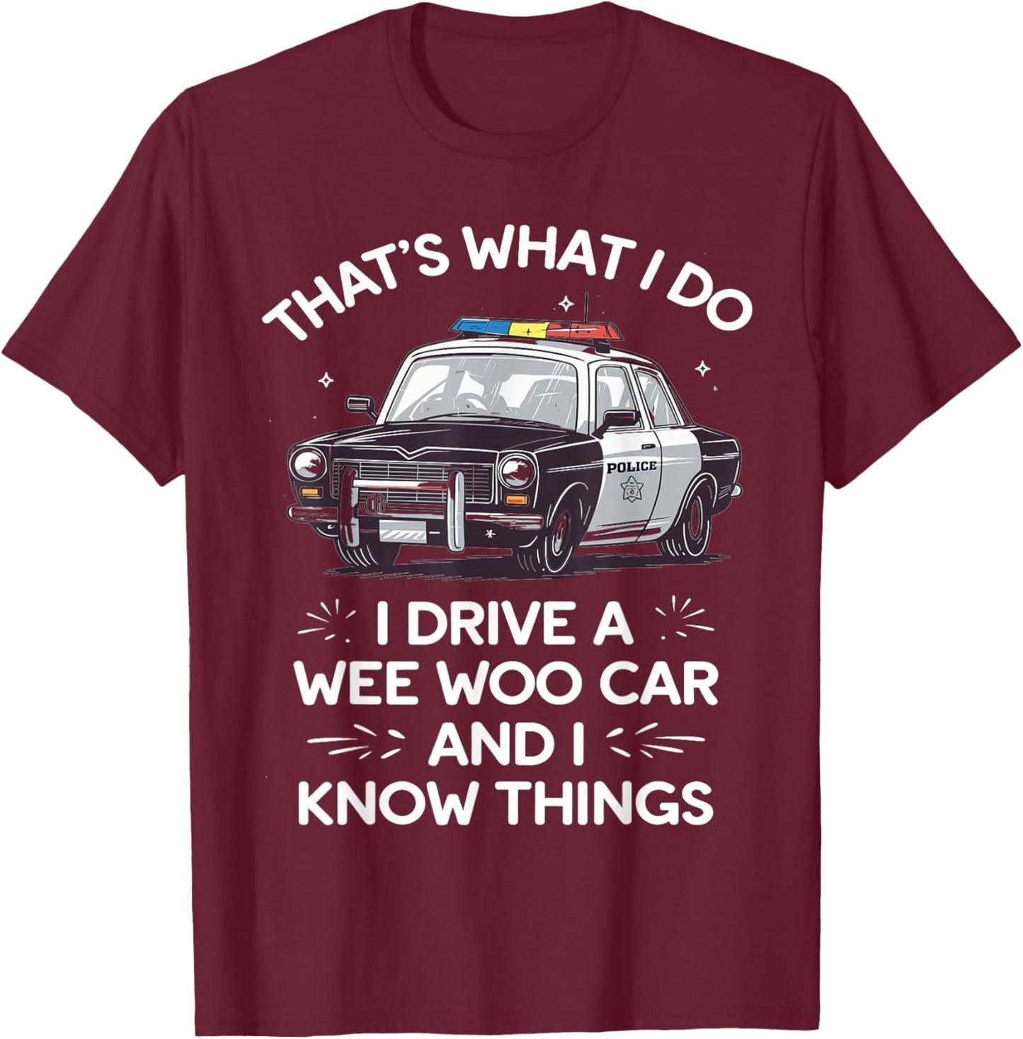 Thats What I Do I Drive A Wee Woo Car & I Know Things Police T-Shirt - T-Shirt | Maroon