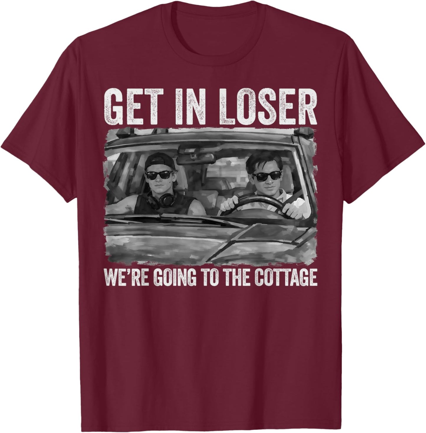 Get in Loser We're Going to The Cottage Vintage T-Shirt - T-Shirt | Maroon