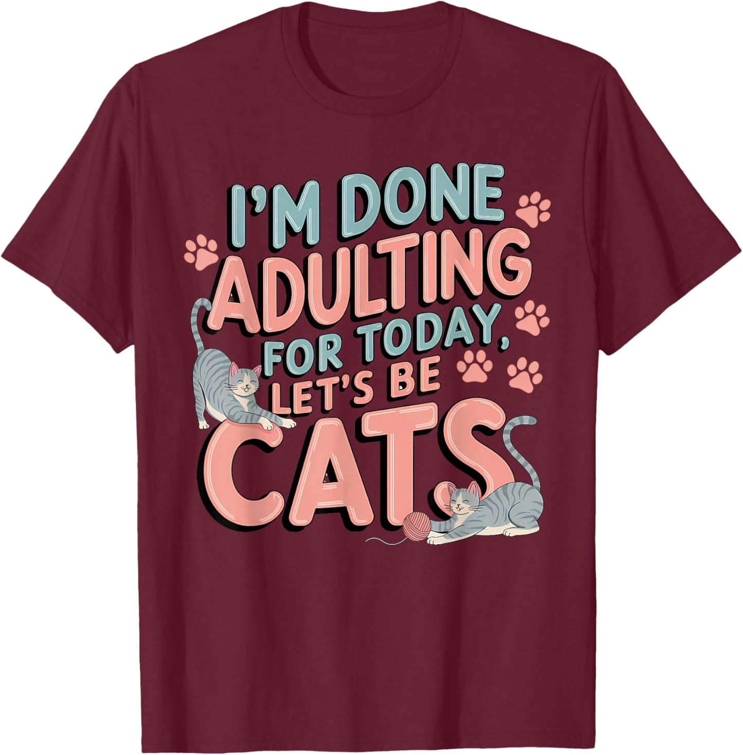 I’m Done Adulting Let’s Be Cats Funny Birthday Cat Theme T-Shirt - T-Shirt | Maroon