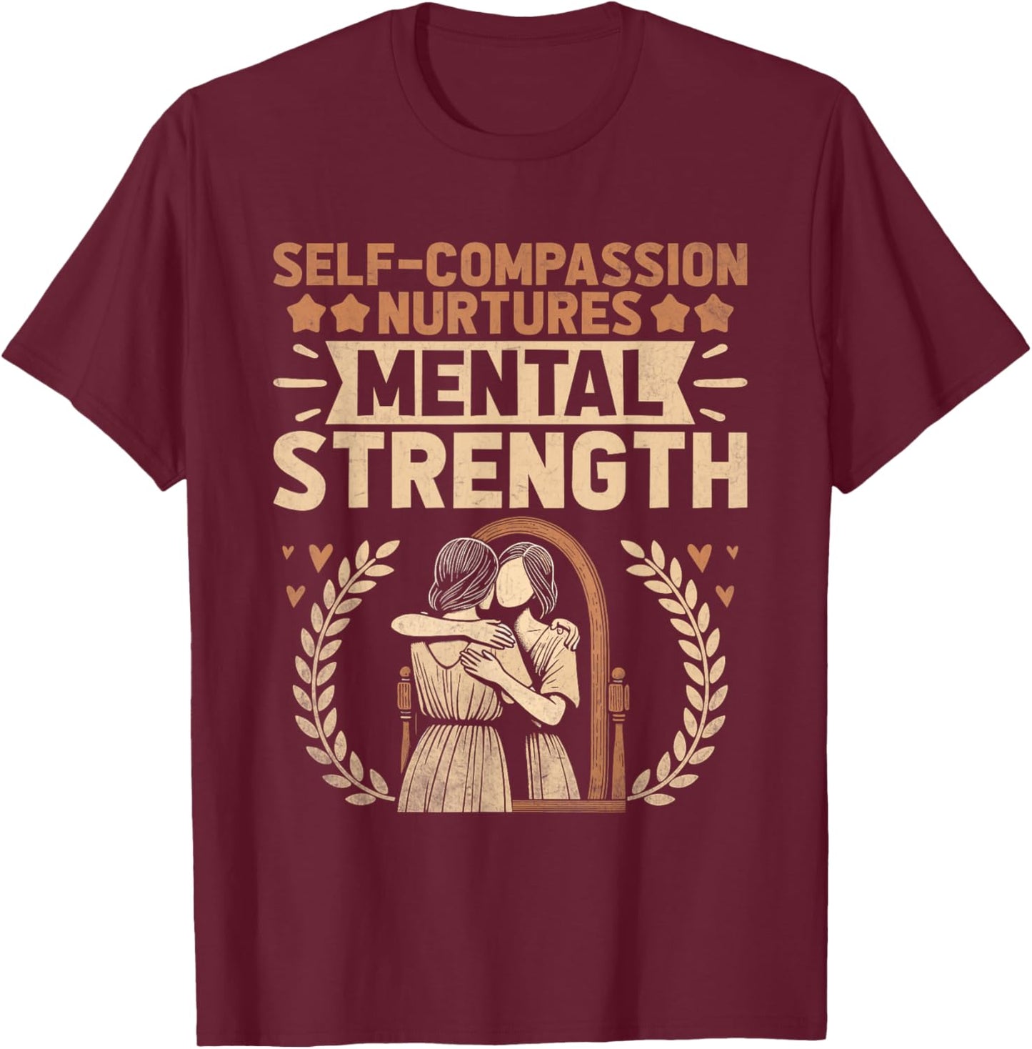 Self Compassion Nurtures Mental Health Awareness Men Women T-Shirt - T-Shirt | Maroon