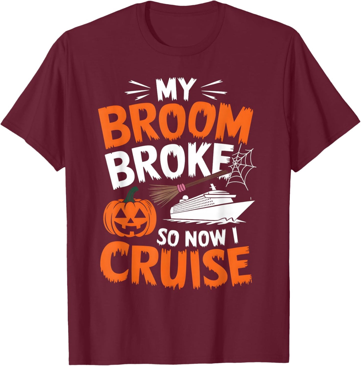 My Broom Broke So Now I Cruise Funny Halloween 2024 Costume T-Shirt - T-Shirt | Maroon