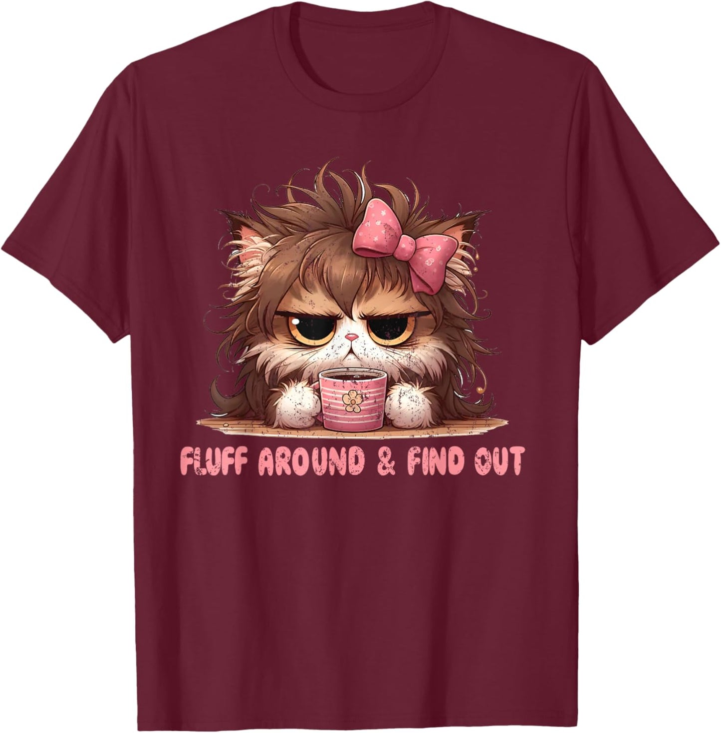 Fluff Around Funny Sarcastic Cat Lady Quote Cats Lover Humor T-Shirt - T-Shirt | Maroon