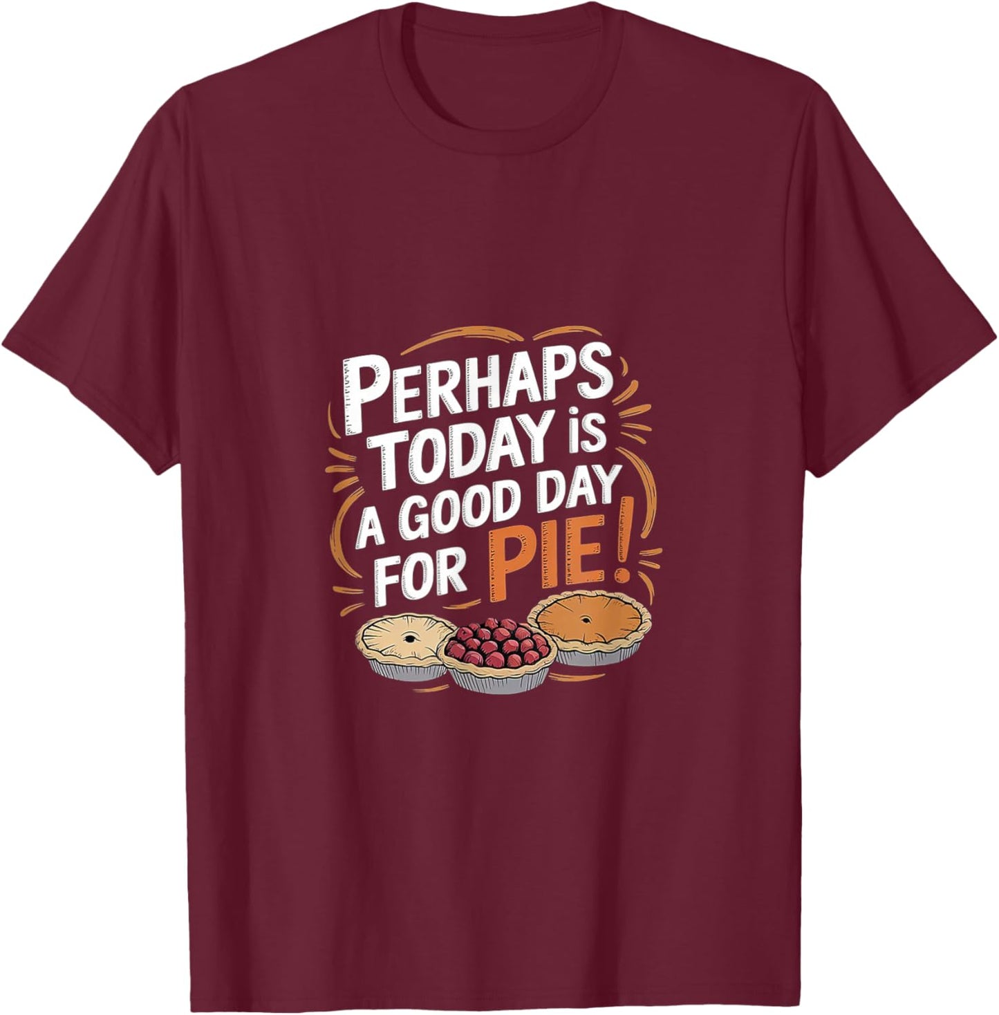 Perhaps Today is a Good Day for Pie Parody Design T-Shirt - T-Shirt | Maroon