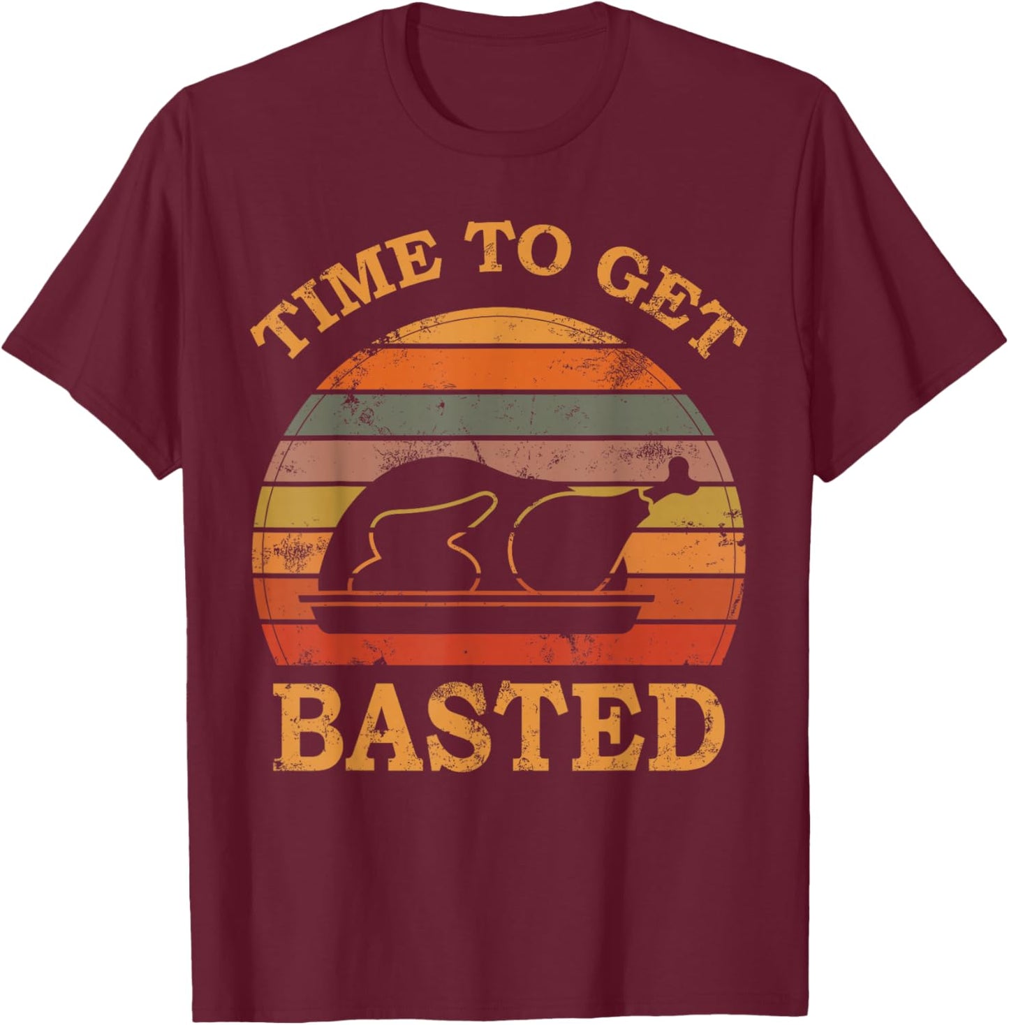 Turkey Time To Get Basted Retro Happy Thanksgiving Men Women T-Shirt - T-Shirt | Maroon