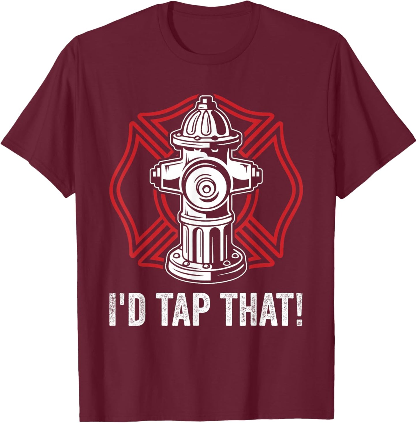 Firefighter Fireman I'd Tap That! Fire Hydrant Firefighting T-Shirt - T-Shirt | Maroon